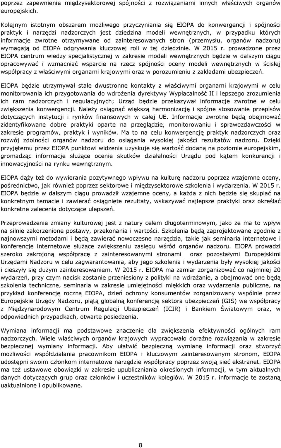 otrzymywane od zainteresowanych stron (przemysłu, organów nadzoru) wymagają od EIOPA odgrywania kluczowej roli w tej dziedzinie. W 2015 r.
