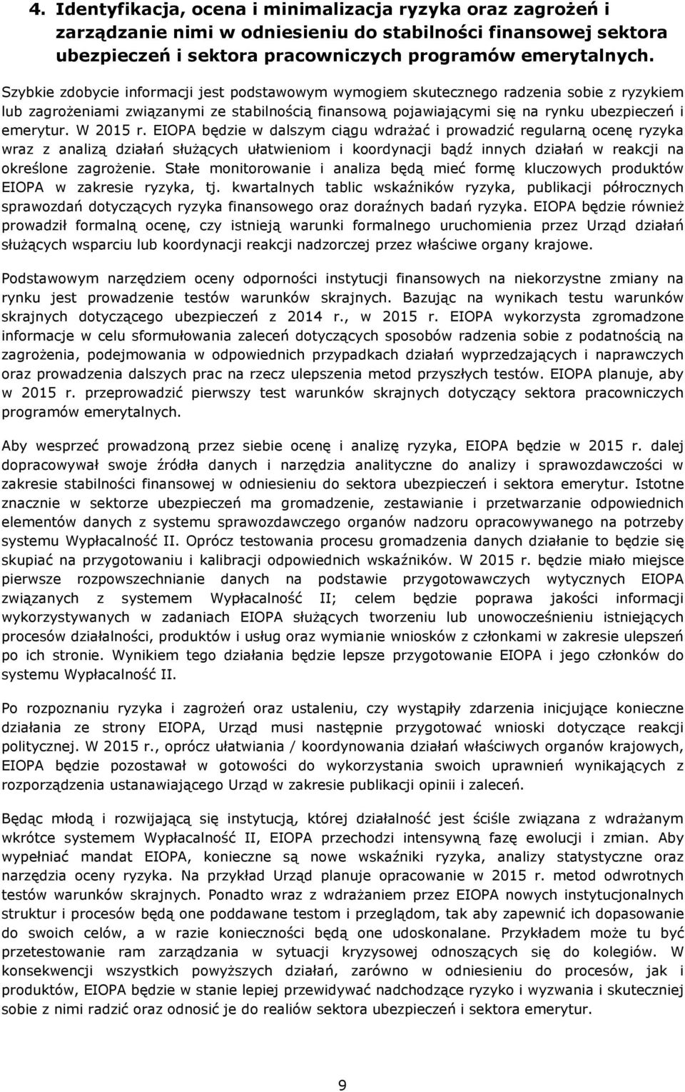W 2015 r. EIOPA będzie w dalszym ciągu wdrażać i prowadzić regularną ocenę ryzyka wraz z analizą działań służących ułatwieniom i koordynacji bądź innych działań w reakcji na określone zagrożenie.