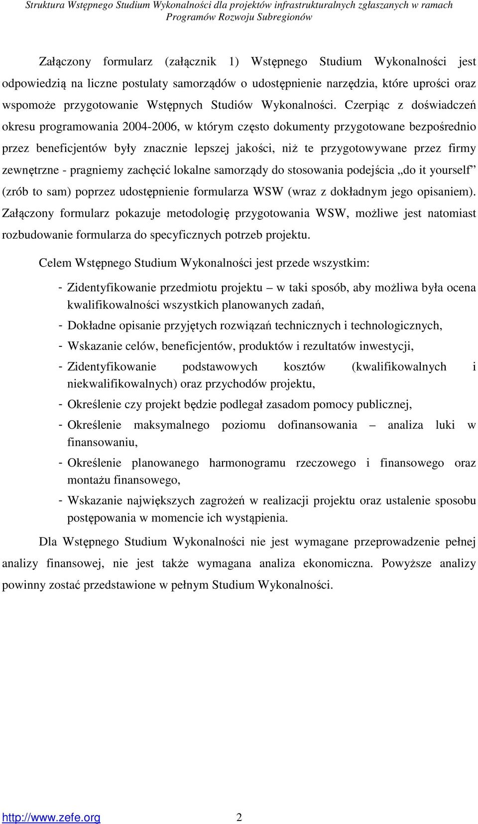 Czerpiąc z doświadczeń okresu programowania 2004-2006, w którym często dokumenty przygotowane bezpośrednio przez beneficjentów były znacznie lepszej jakości, niż te przygotowywane przez firmy
