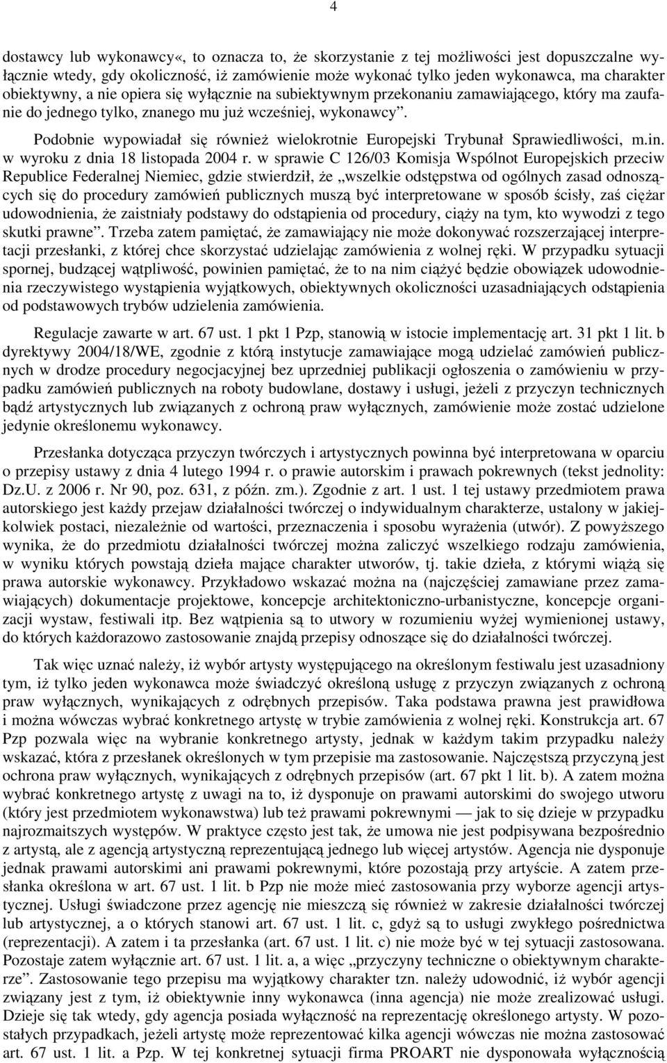 Podobnie wypowiadał się również wielokrotnie Europejski Trybunał Sprawiedliwości, m.in. w wyroku z dnia 18 listopada 2004 r.