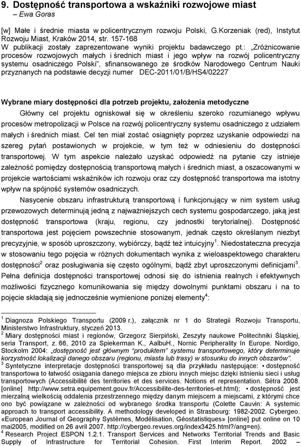 : Zróżnicowanie procesów rozwojowych małych i średnich miast i jego wpływ na rozwój policentryczny systemu osadniczego Polski, sfinansowanego ze środków Narodowego Centrum Nauki przyznanych na