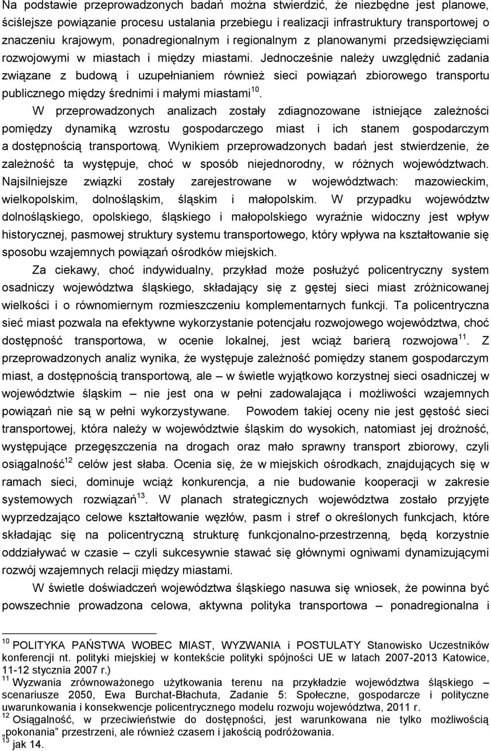 Jednocześnie należy uwzględnić zadania związane z budową i uzupełnianiem również sieci powiązań zbiorowego transportu publicznego między średnimi i małymi miastami 10.
