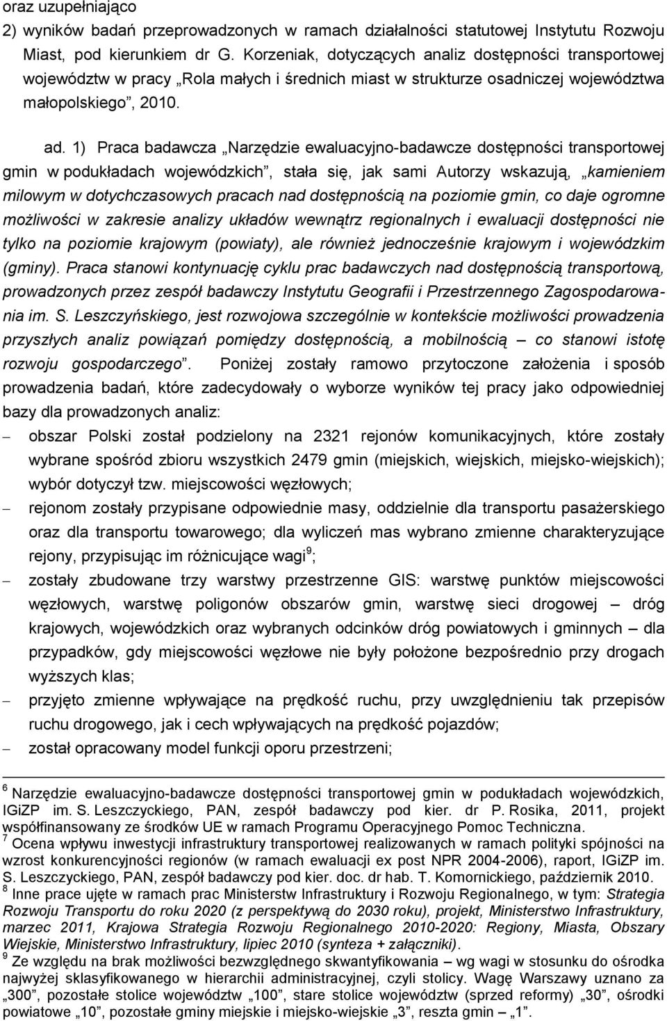 1) Praca badawcza Narzędzie ewaluacyjno-badawcze dostępności transportowej gmin w podukładach wojewódzkich, stała się, jak sami Autorzy wskazują, kamieniem milowym w dotychczasowych pracach nad