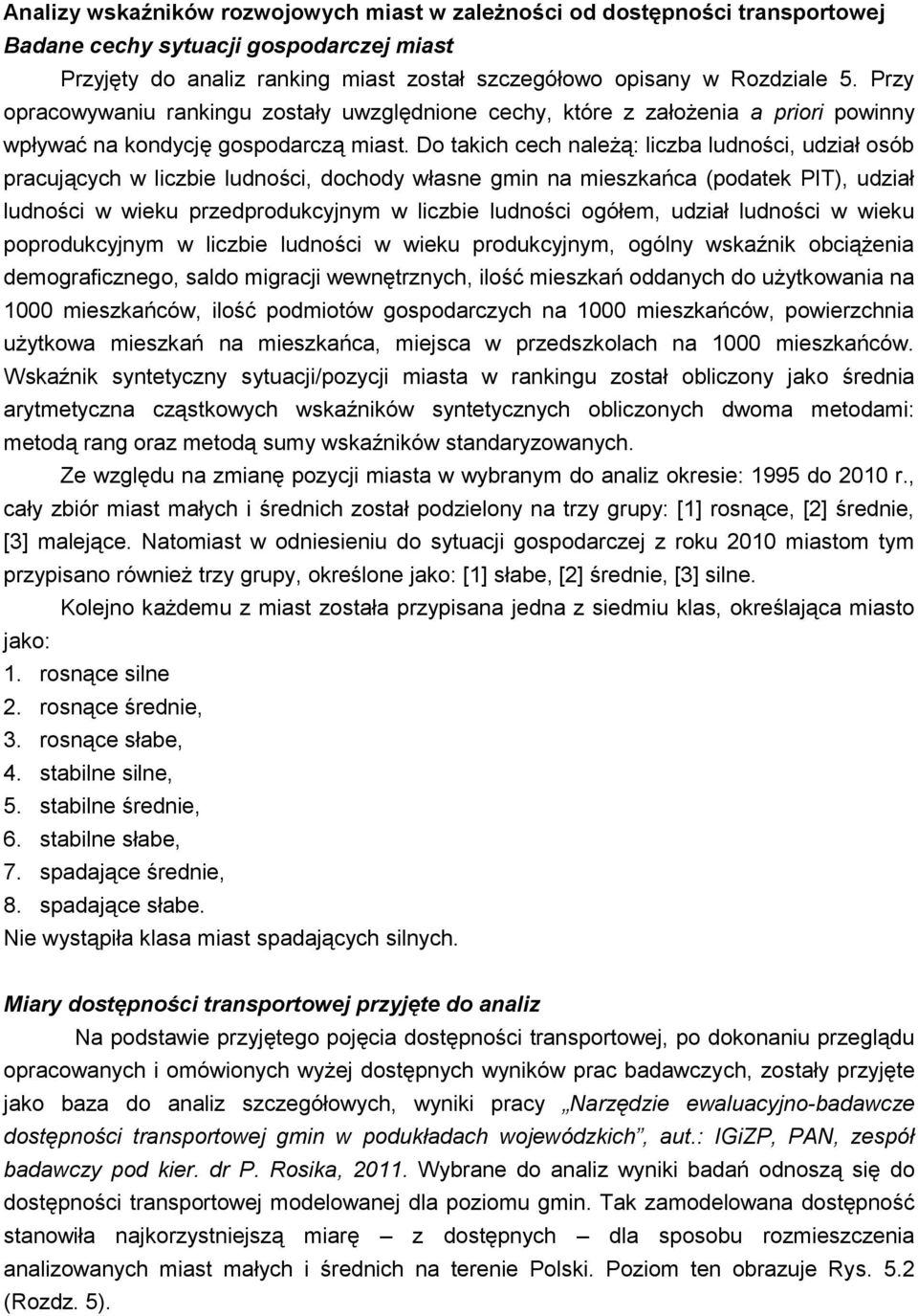 Do takich cech należą: liczba ludności, udział osób pracujących w liczbie ludności, dochody własne gmin na mieszkańca (podatek PIT), udział ludności w wieku przedprodukcyjnym w liczbie ludności