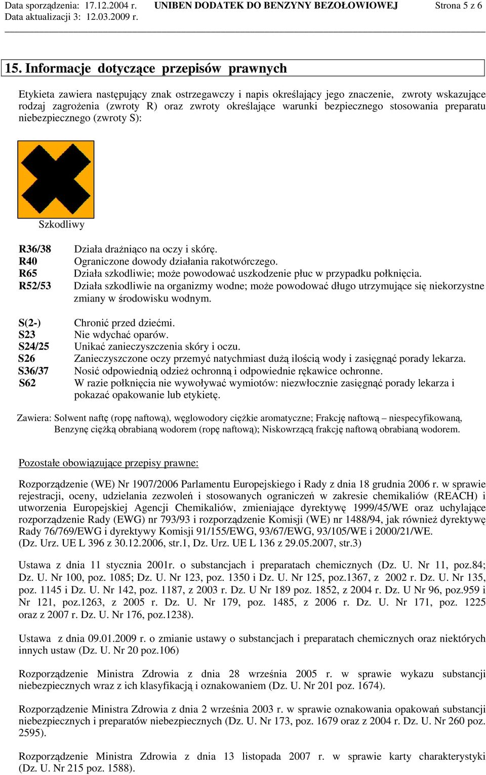 warunki bezpiecznego stosowania preparatu niebezpiecznego (zwroty S): Szkodliwy R36/38 Działa draŝniąco na oczy i skórę. R40 Ograniczone dowody działania rakotwórczego.
