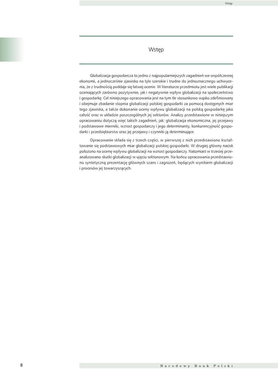 Cel niniejszego opracowania jest na tym tle stosunkowo wąsko zdefiniowany i obejmuje zbadanie stopnia globalizacji polskiej gospodarki za pomocą dostępnych miar tego zjawiska, a także dokonanie oceny