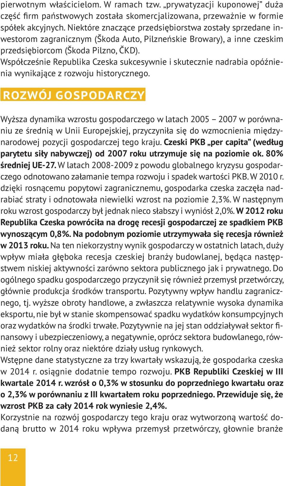 Współcześnie Republika Czeska sukcesywnie i skutecznie nadrabia opóźnienia wynikające z rozwoju historycznego.