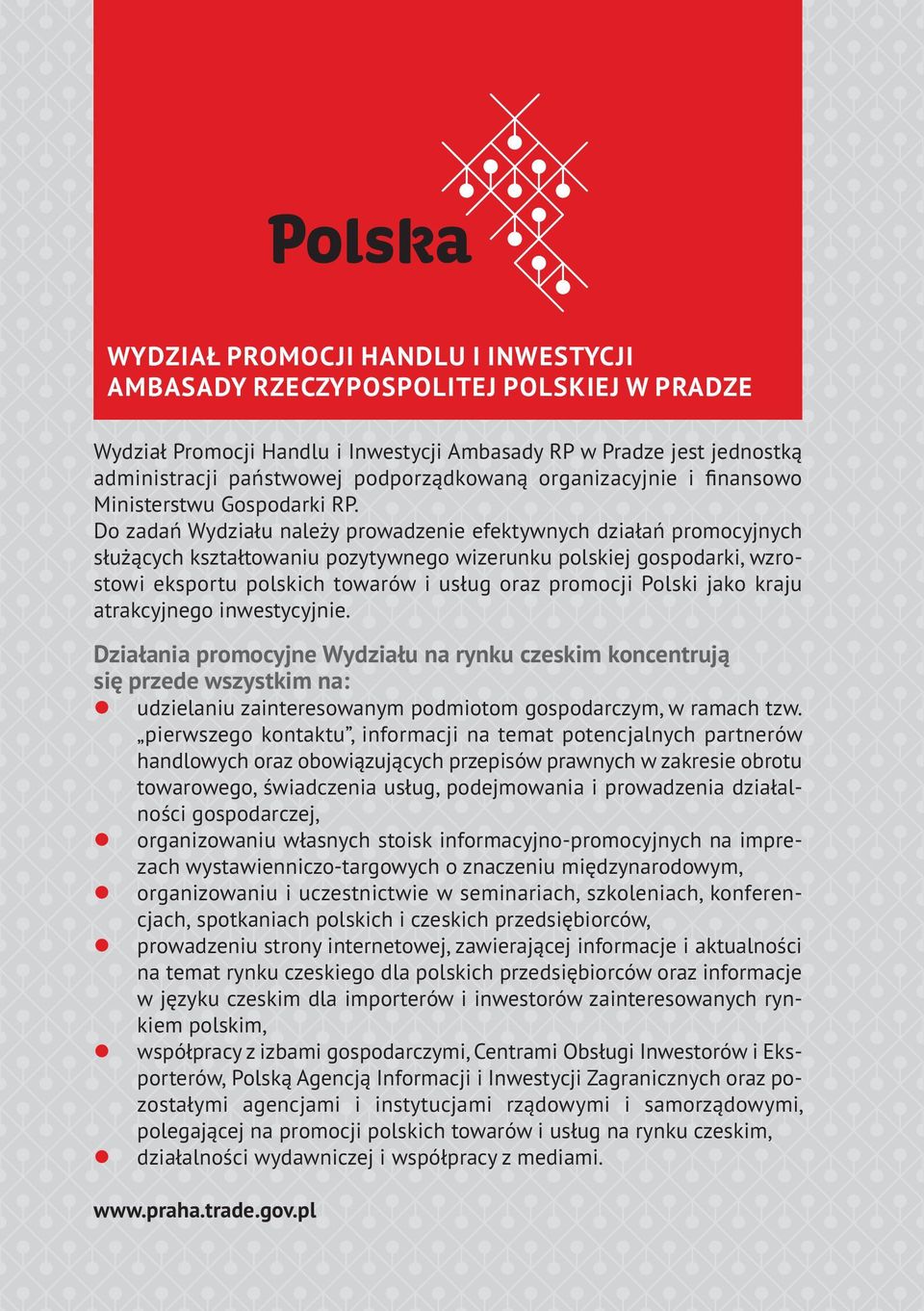 Do zadań Wydziału należy prowadzenie efektywnych działań promocyjnych służących kształtowaniu pozytywnego wizerunku polskiej gospodarki, wzrostowi eksportu polskich towarów i usług oraz promocji