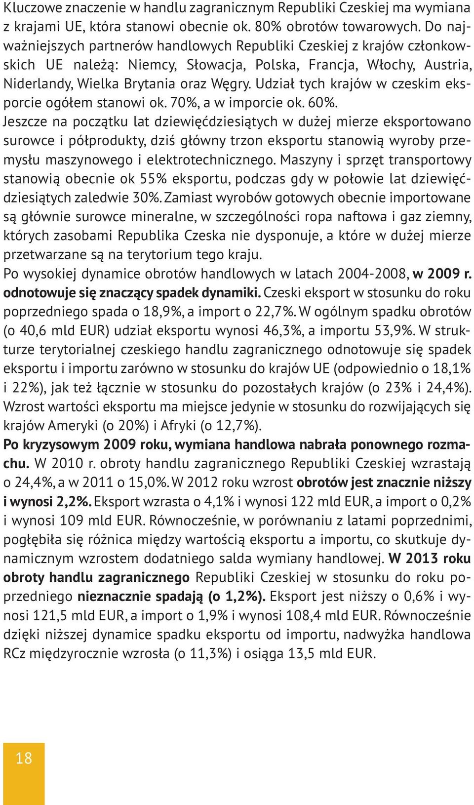 Udział tych krajów w czeskim eksporcie ogółem stanowi ok. 70%, a w imporcie ok. 60%.