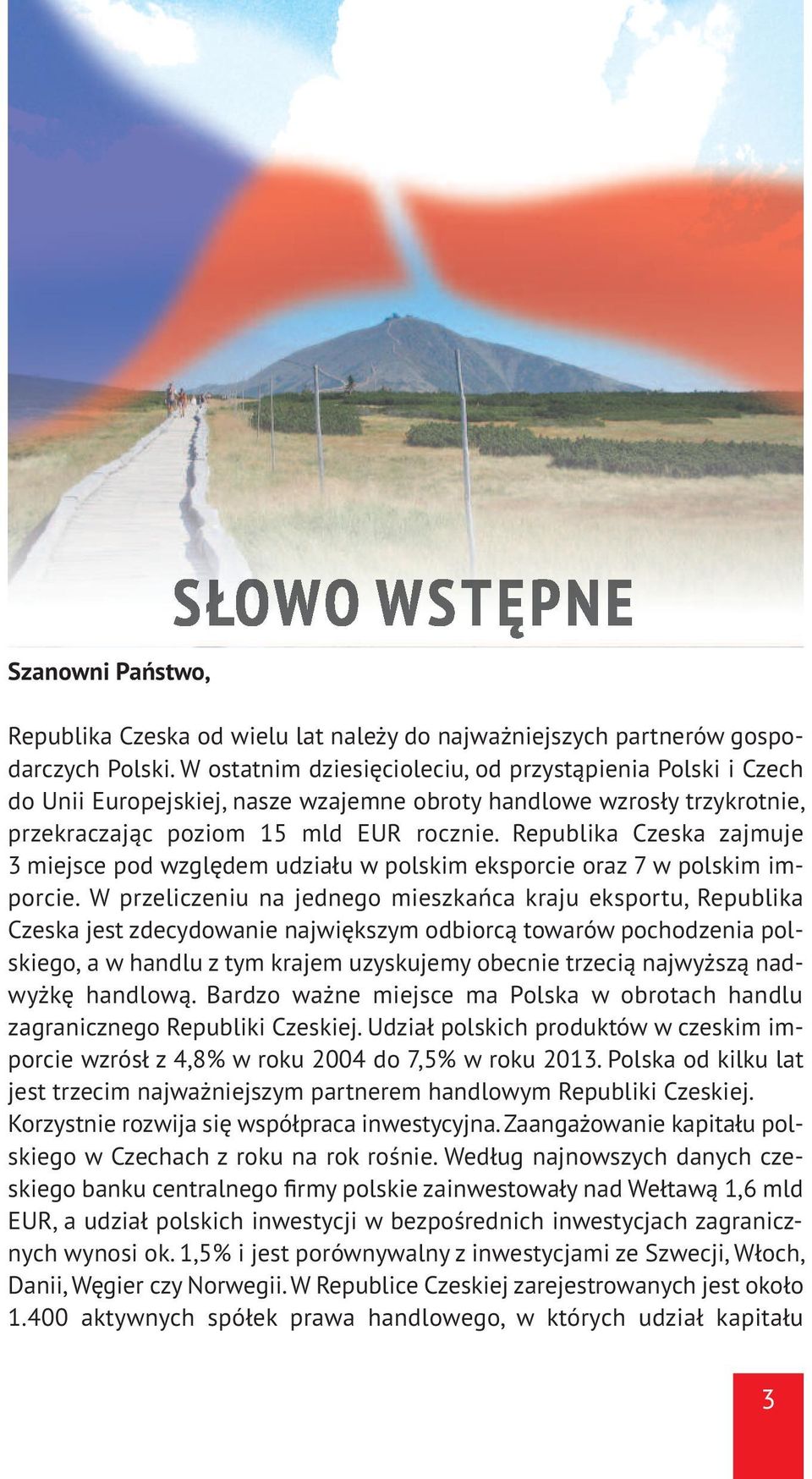 Republika Czeska zajmuje 3 miejsce pod względem udziału w polskim eksporcie oraz 7 w polskim imporcie.