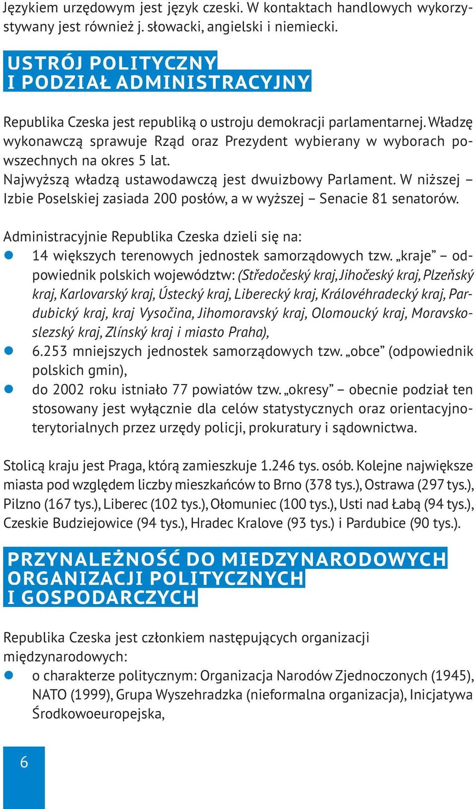 Władzę wykonawczą sprawuje Rząd oraz Prezydent wybierany w wyborach powszechnych na okres 5 lat. Najwyższą władzą ustawodawczą jest dwuizbowy Parlament.