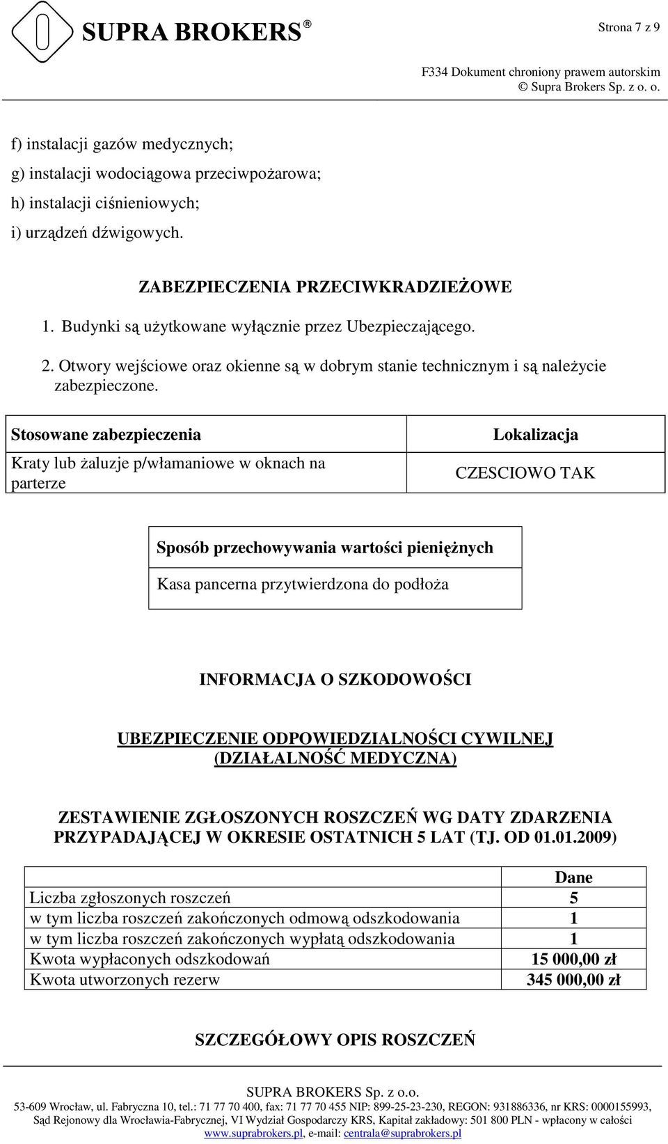 Stosowane zabezpieczenia Kraty lub Ŝaluzje p/włamaniowe w oknach na parterze Lokalizacja CZESCIOWO TAK Sposób przechowywania wartości pienięŝnych Kasa pancerna przytwierdzona do podłoŝa INFORMACJA O