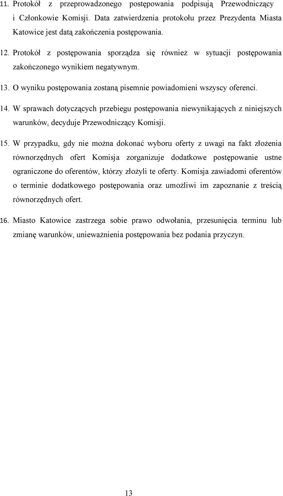 W sprawach dotyczących przebiegu postępowania niewynikających z niniejszych warunków, decyduje Przewodniczący Komisji. 15.