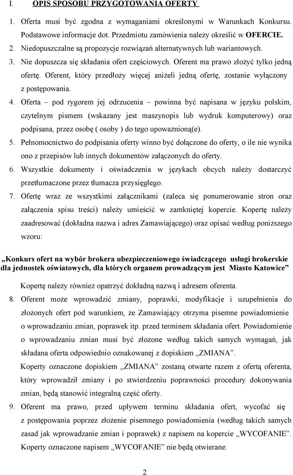 Oferent, który przedłoży więcej aniżeli jedną ofertę, zostanie wyłączony z postępowania. 4.