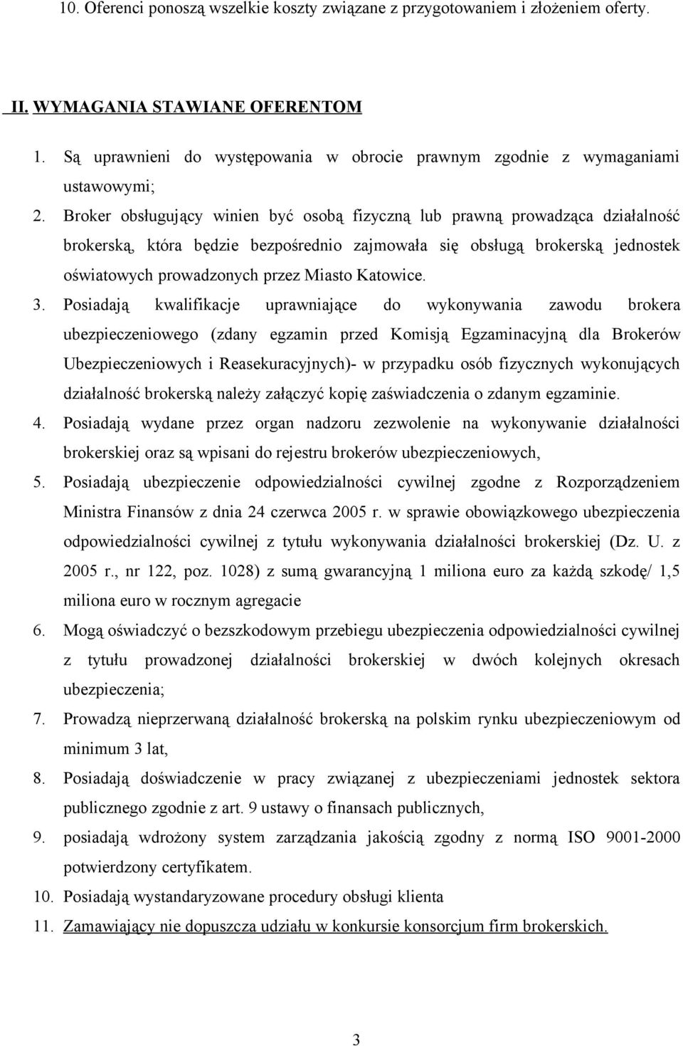 Broker obsługujący winien być osobą fizyczną lub prawną prowadząca działalność brokerską, która będzie bezpośrednio zajmowała się obsługą brokerską jednostek oświatowych prowadzonych przez Miasto