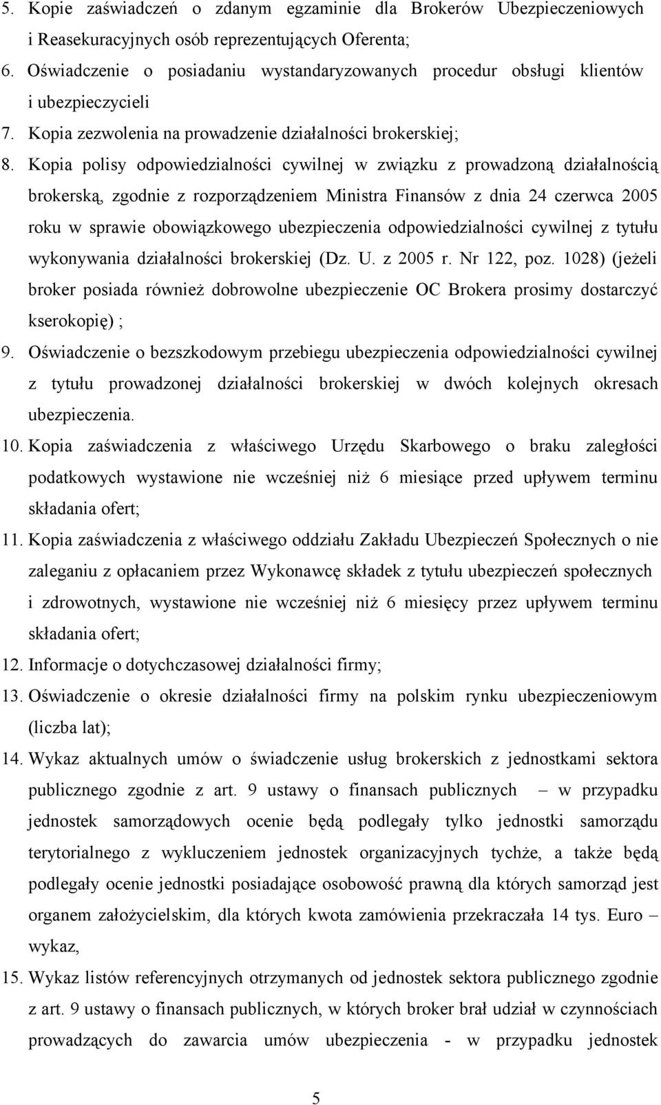 Kopia polisy odpowiedzialności cywilnej w związku z prowadzoną działalnością brokerską, zgodnie z rozporządzeniem Ministra Finansów z dnia 24 czerwca 2005 roku w sprawie obowiązkowego ubezpieczenia