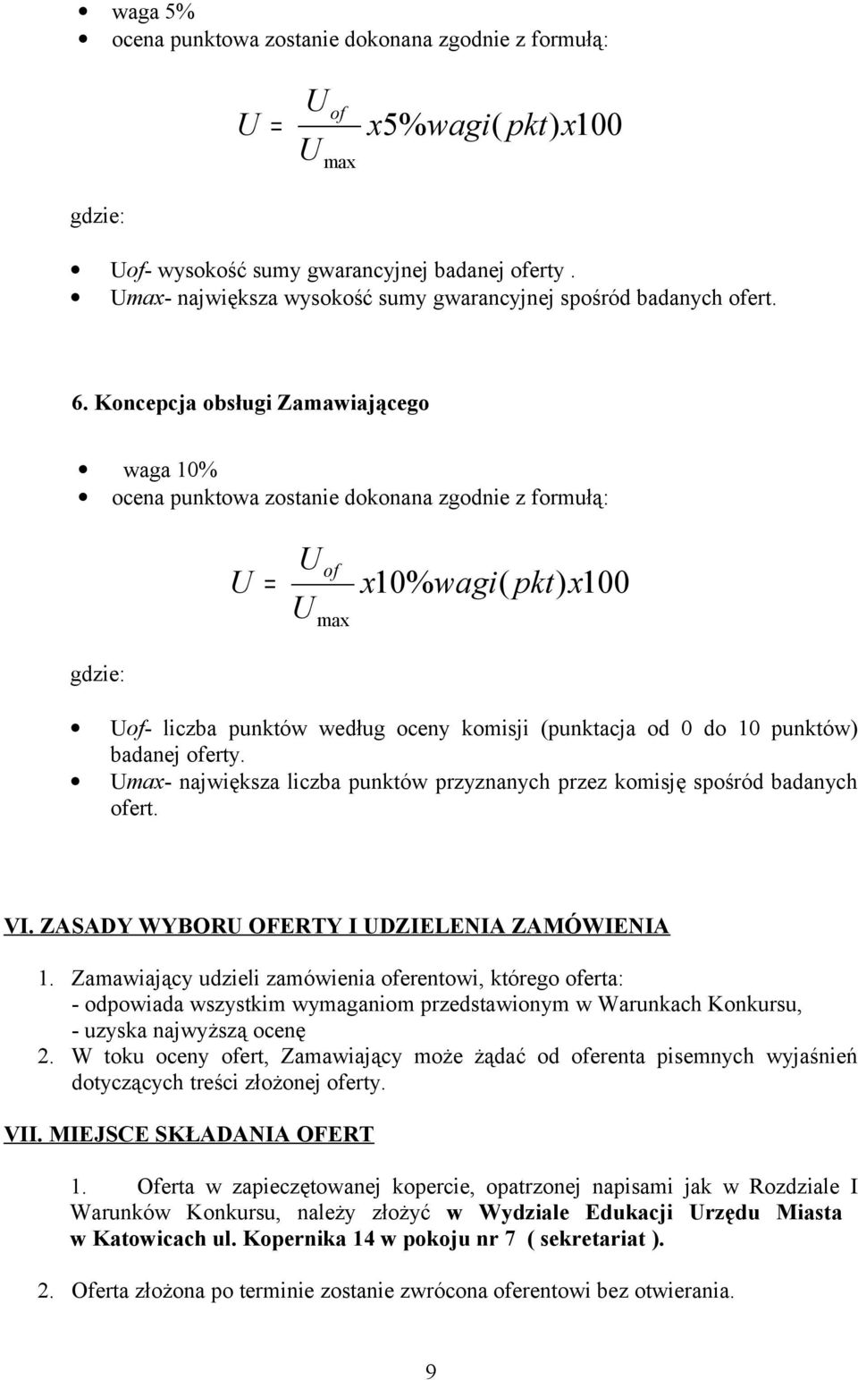 Koncepcja obsługi Zamawiającego waga 10% ocena punktowa zostanie dokonana zgodnie z formułą: = of max x10% wagi( pkt) x100 gdzie: of- liczba punktów według oceny komisji (punktacja od 0 do 10