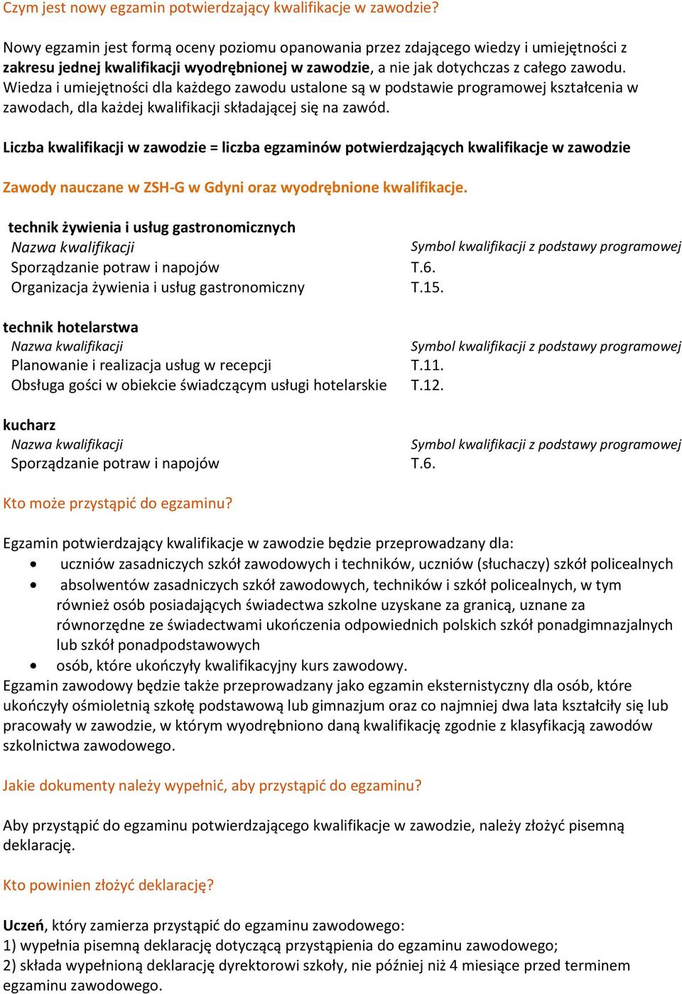 Wiedza i umiejętności dla każdego zawodu ustalone są w podstawie programowej kształcenia w zawodach, dla każdej kwalifikacji składającej się na zawód.