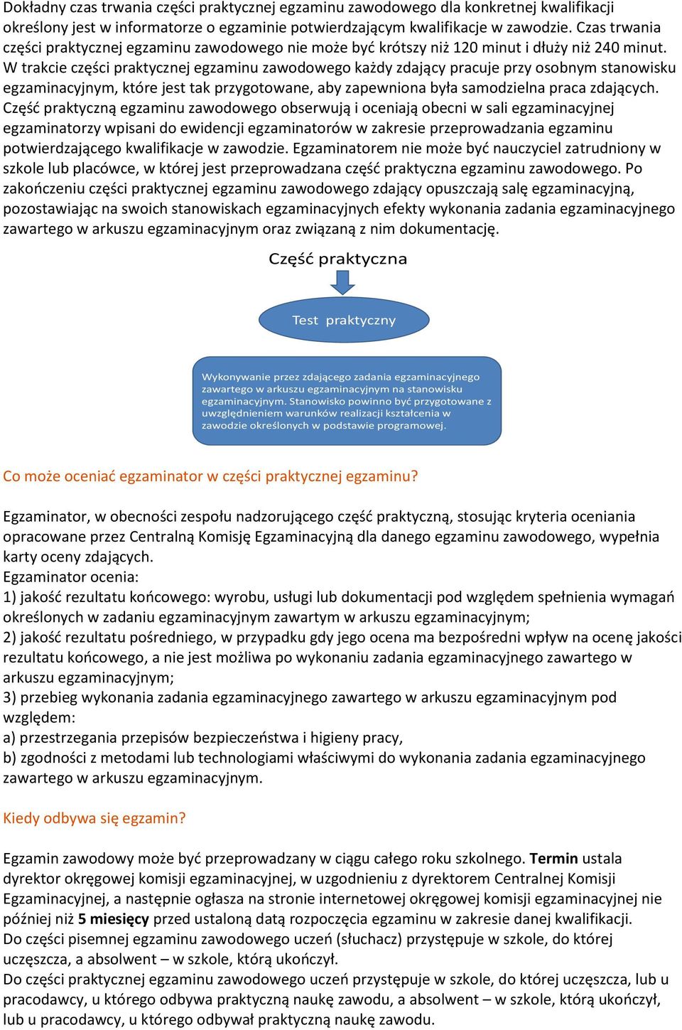 W trakcie części praktycznej egzaminu zawodowego każdy zdający pracuje przy osobnym stanowisku egzaminacyjnym, które jest tak przygotowane, aby zapewniona była samodzielna praca zdających.