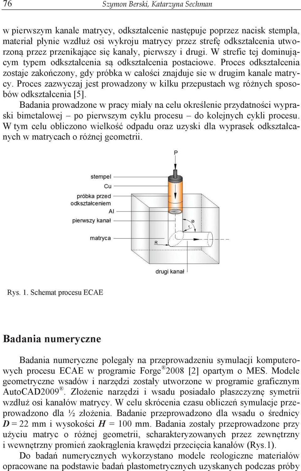 Proces odkształcenia zostaje zakończony, gdy próbka w całości znajduje sie w drugim kanale matrycy. Proces zazwyczaj jest prowadzony w kilku przepustach wg różnych sposobów odkształcenia [5].