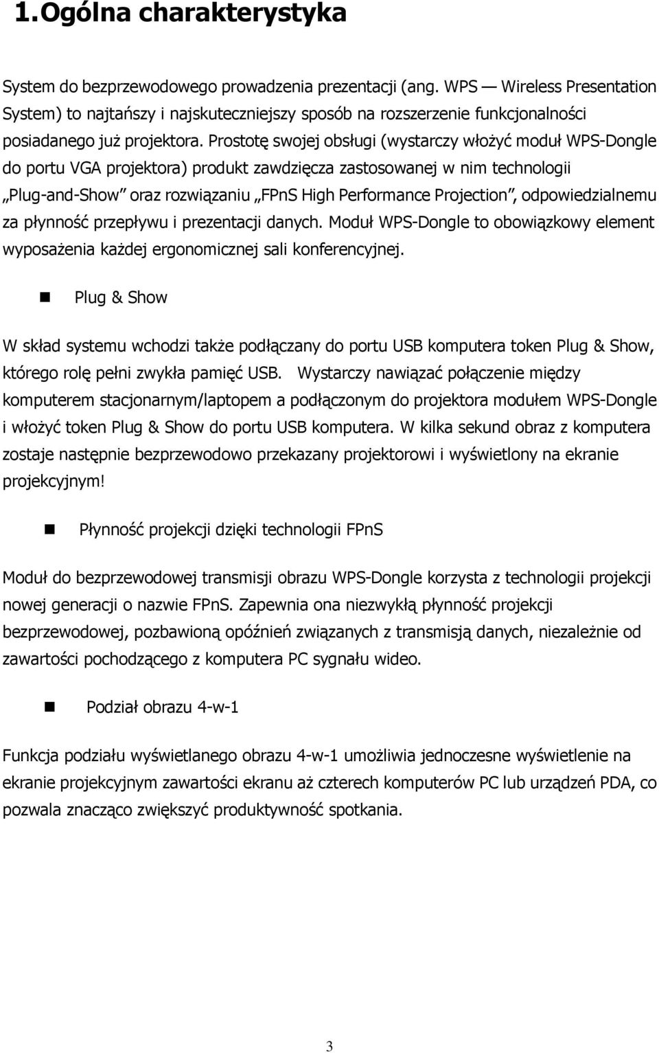 Prostotę swojej obsługi (wystarczy włoŝyć moduł WPS-Dongle do portu VGA projektora) produkt zawdzięcza zastosowanej w nim technologii Plug-and-Show oraz rozwiązaniu FPnS High Performance Projection,