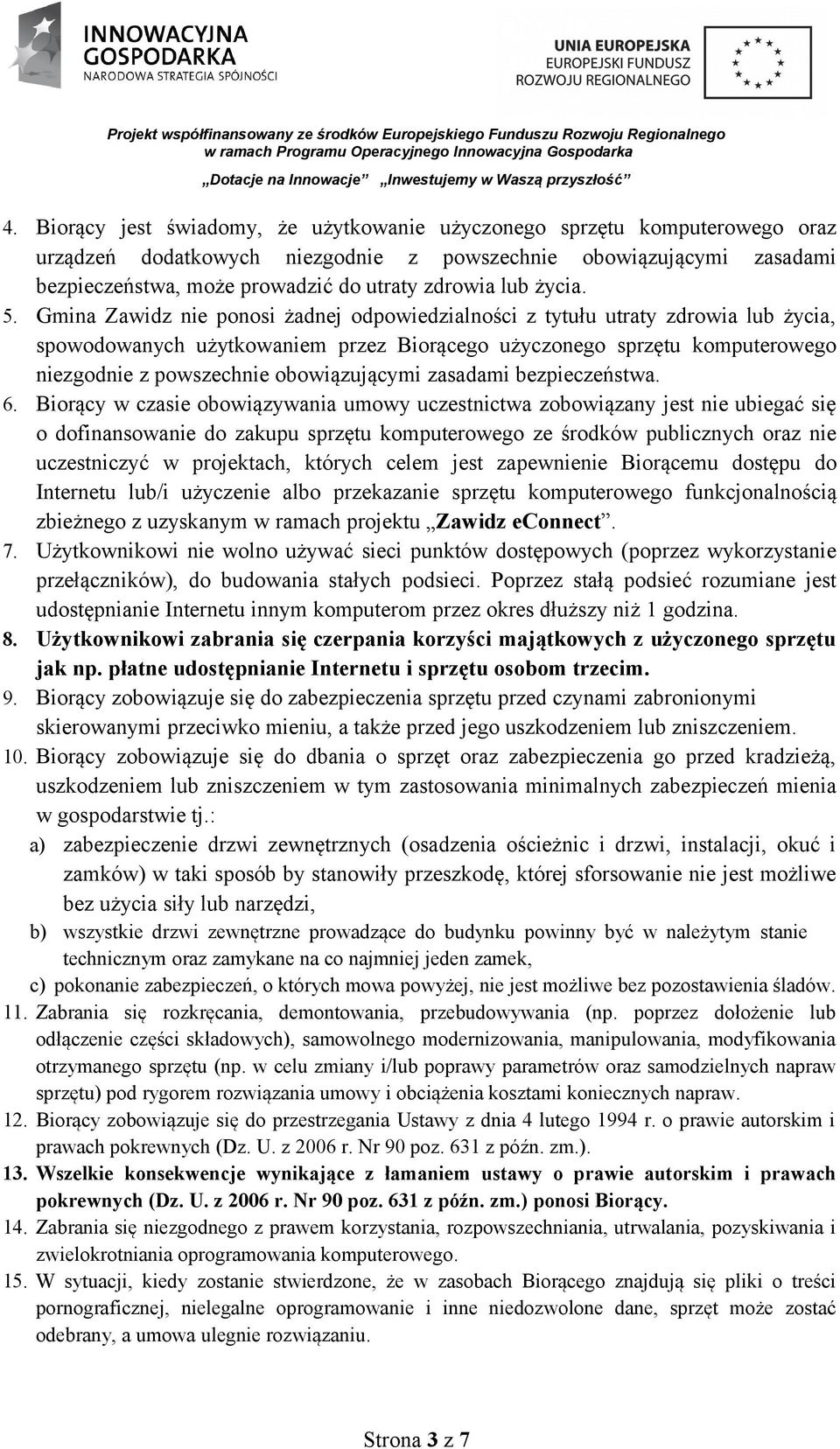 Gmina Zawidz nie ponosi żadnej odpowiedzialności z tytułu utraty zdrowia lub życia, spowodowanych użytkowaniem przez Biorącego użyczonego sprzętu komputerowego niezgodnie z powszechnie obowiązującymi