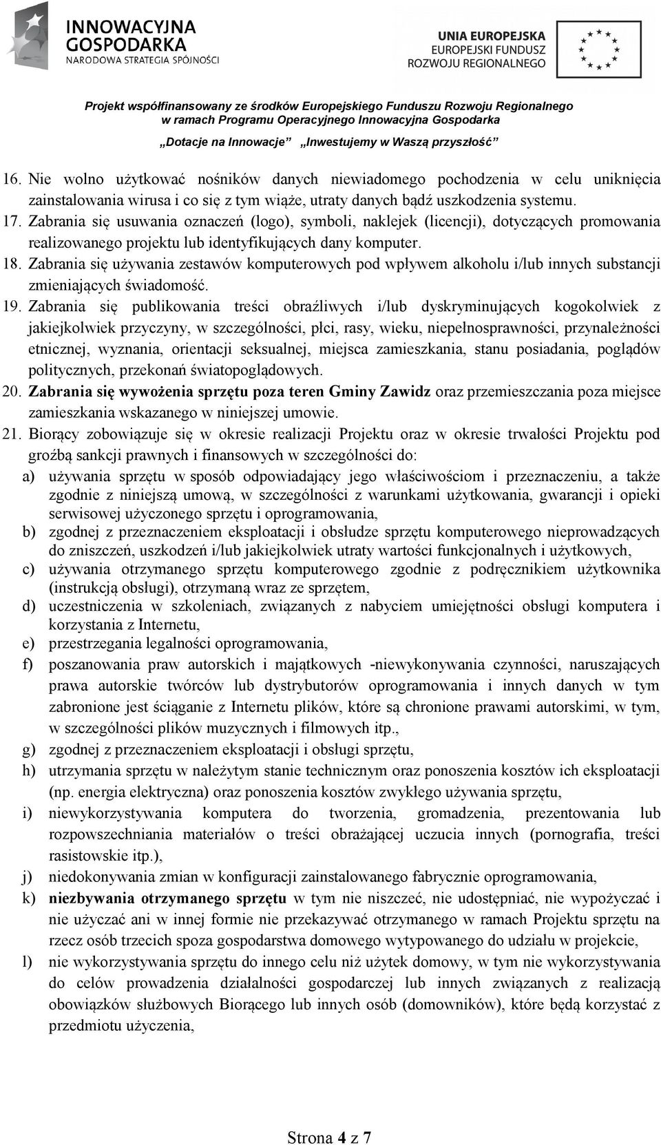 Zabrania się używania zestawów komputerowych pod wpływem alkoholu i/lub innych substancji zmieniających świadomość. 19.