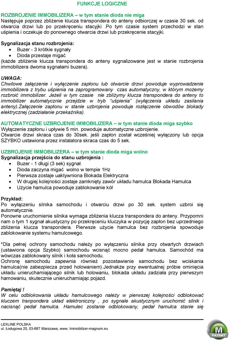 Sygnalizacja stanu rozbrojenia: Buzer - 3 krótkie sygnały Dioda przestaje migać (każde zbliżenie klucza transpondera do anteny sygnalizowane jest w stanie rozbrojenia immobilizera dwoma sygnałami