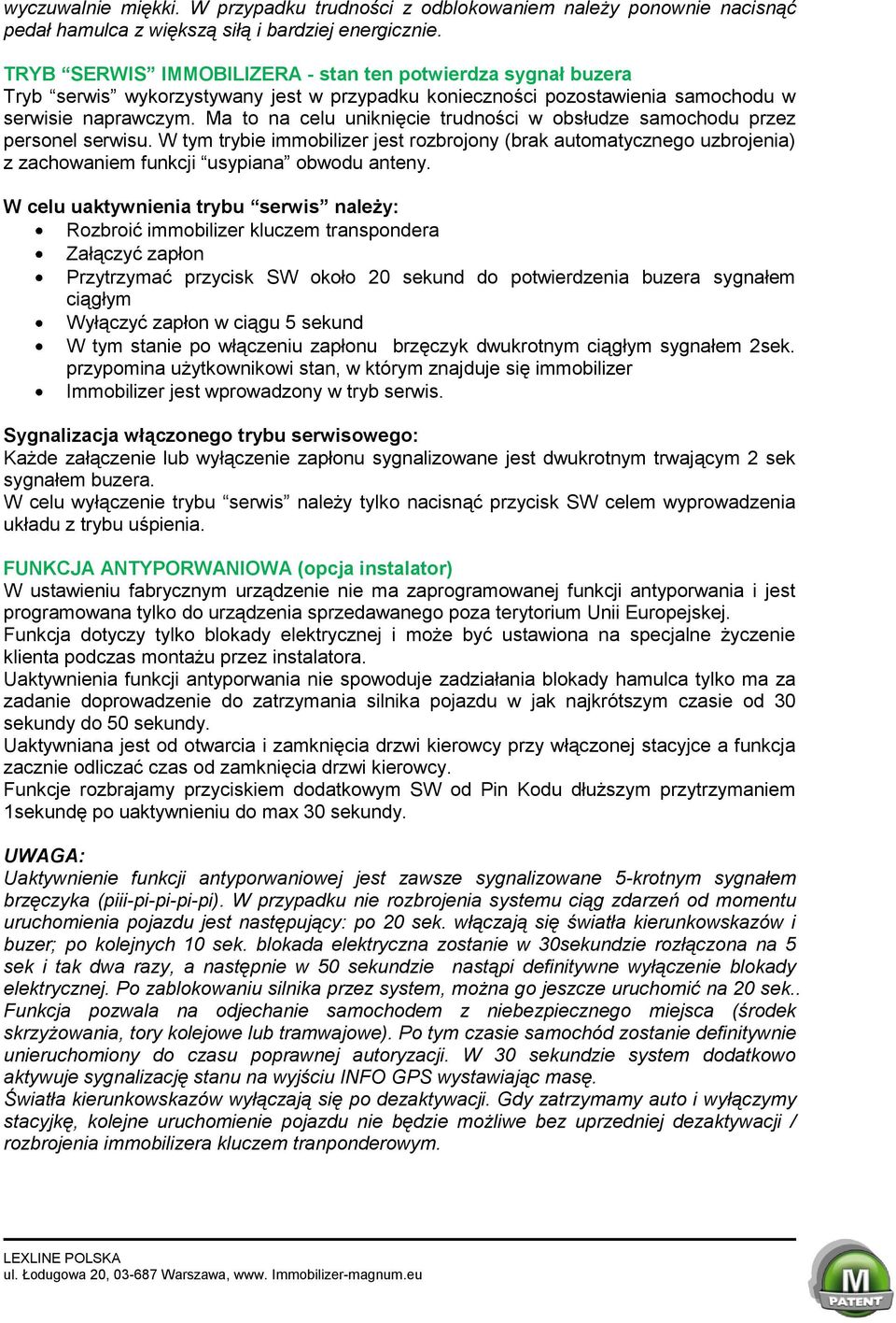 Ma to na celu uniknięcie trudności w obsłudze samochodu przez personel serwisu. W tym trybie immobilizer jest rozbrojony (brak automatycznego uzbrojenia) z zachowaniem funkcji usypiana obwodu anteny.