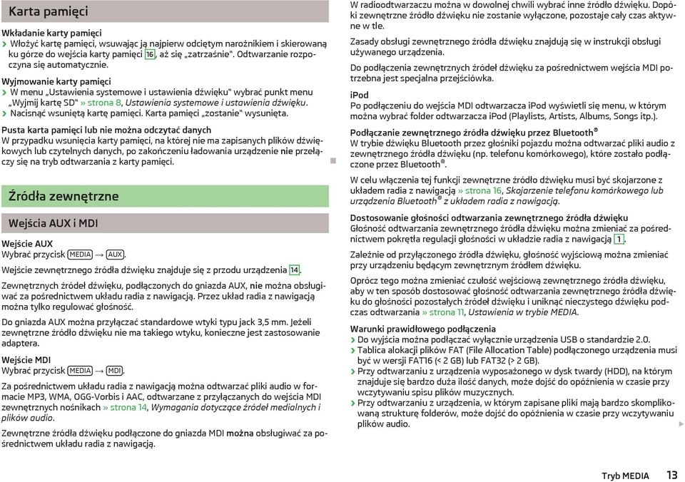 Wyjmowanie karty pamięci W menu Ustawienia systemowe i ustawienia dźwięku wybrać punkt menu Wyjmij kartę SD» strona 8, Ustawienia systemowe i ustawienia dźwięku. Nacisnąć wsuniętą kartę pamięci.