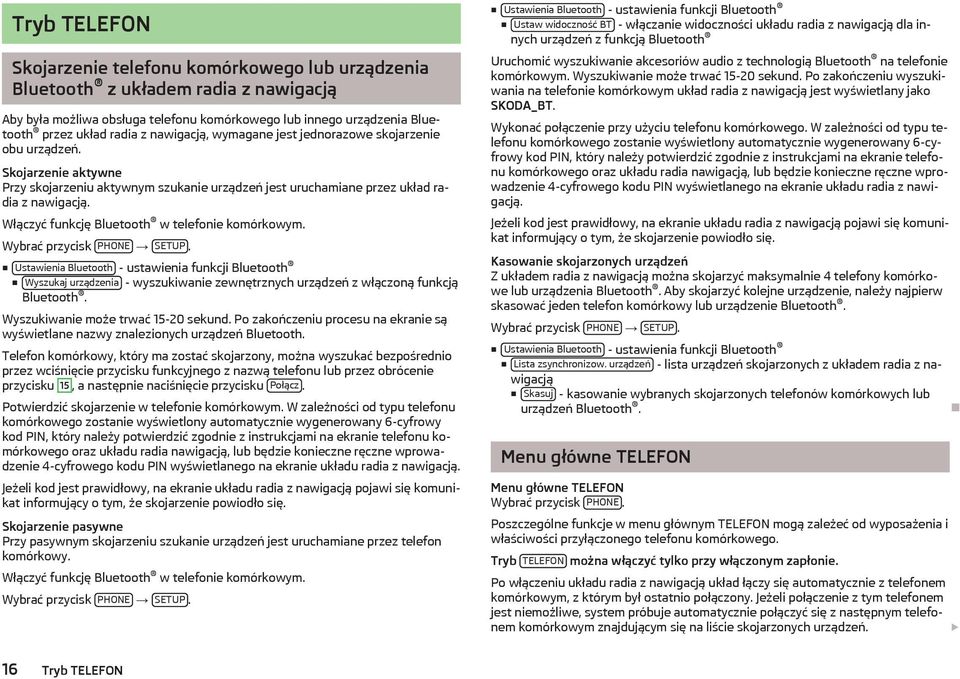 Włączyć funkcję Bluetooth w telefonie komórkowym. Wybrać przycisk PHONE SETUP.