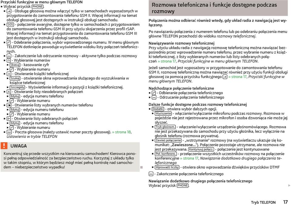 SOS - połączenie awaryjne, dostępne tylko w samochodach z przygotowaniem do zamontowania telefonu GSM III przy użyciu skojarzenia przez profil rsap.