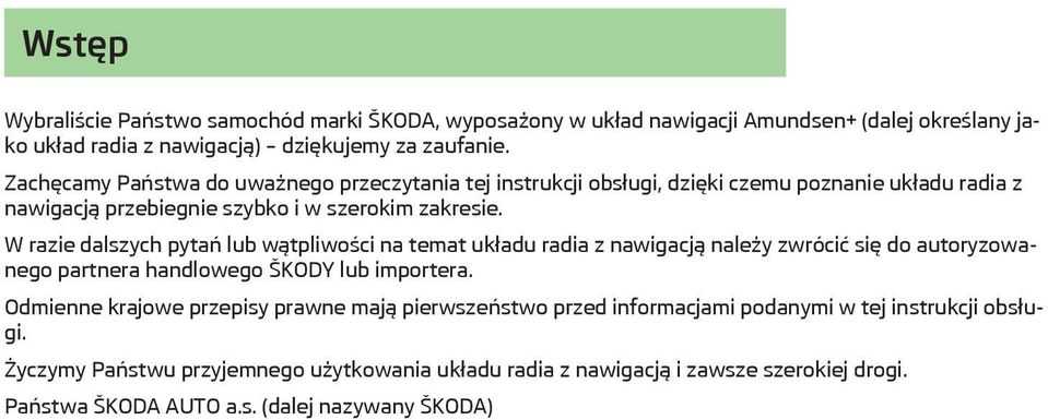 W razie dalszych pytań lub wątpliwości na temat układu radia z nawigacją należy zwrócić się do autoryzowanego partnera handlowego ŠKODY lub importera.