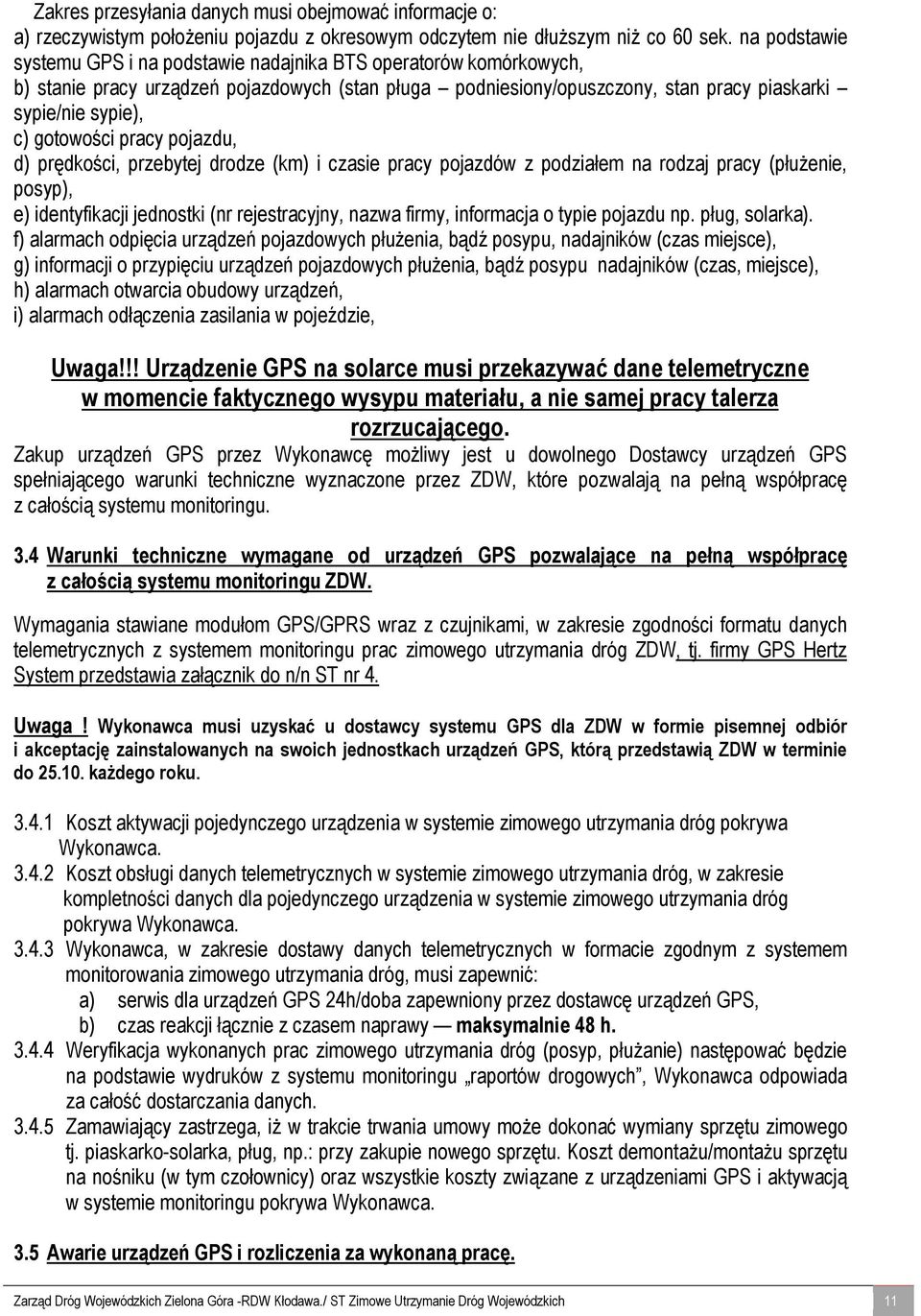 gotowości pracy pojazdu, d) prędkości, przebytej drodze (km) i czasie pracy pojazdów z podziałem na rodzaj pracy (płużenie, posyp), e) identyfikacji jednostki (nr rejestracyjny, nazwa firmy,