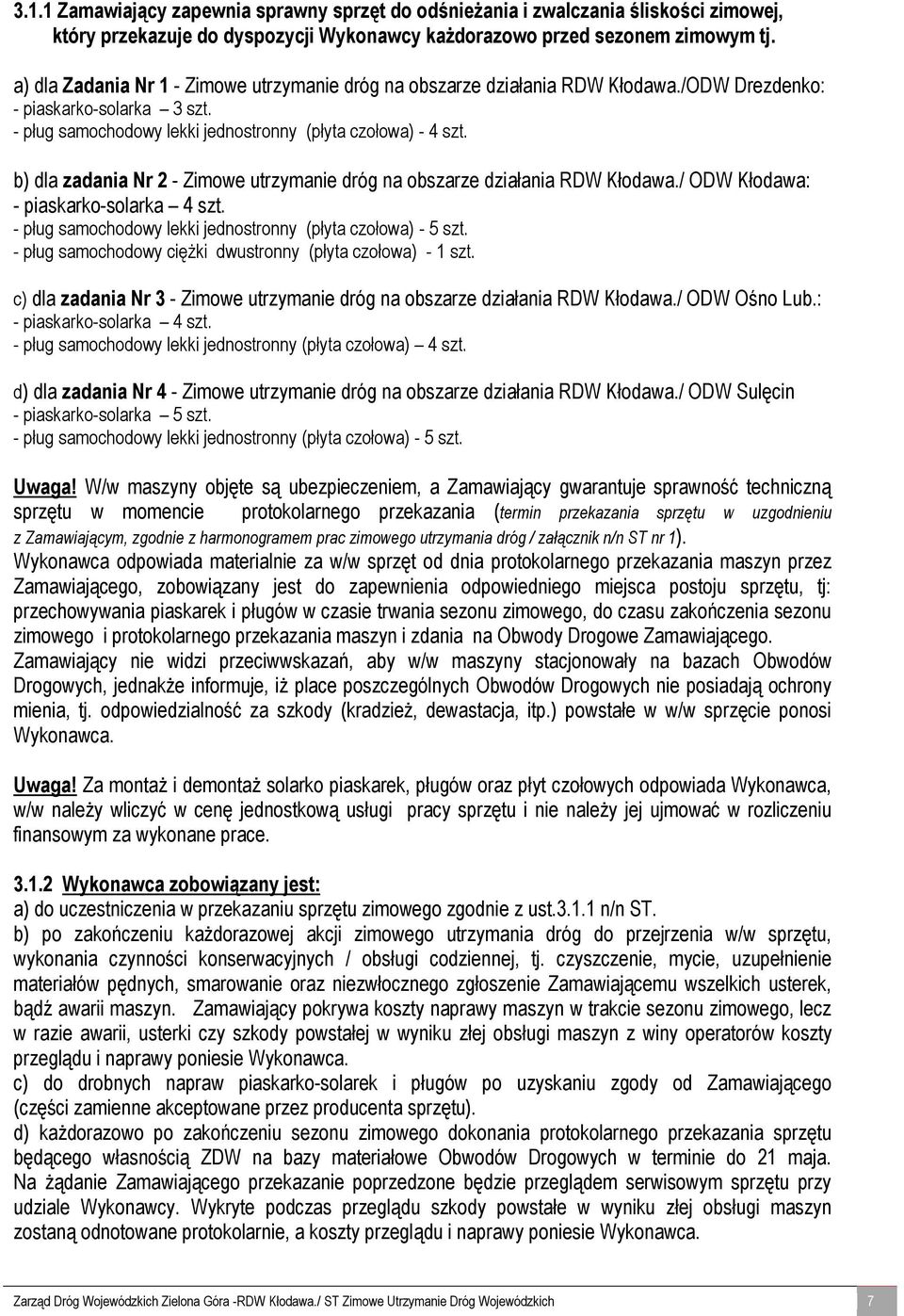 b) dla zadania Nr 2 - Zimowe utrzymanie dróg na obszarze działania RDW Kłodawa./ ODW Kłodawa: - piaskarko-solarka 4 szt. - pług samochodowy lekki jednostronny (płyta czołowa) - 5 szt.