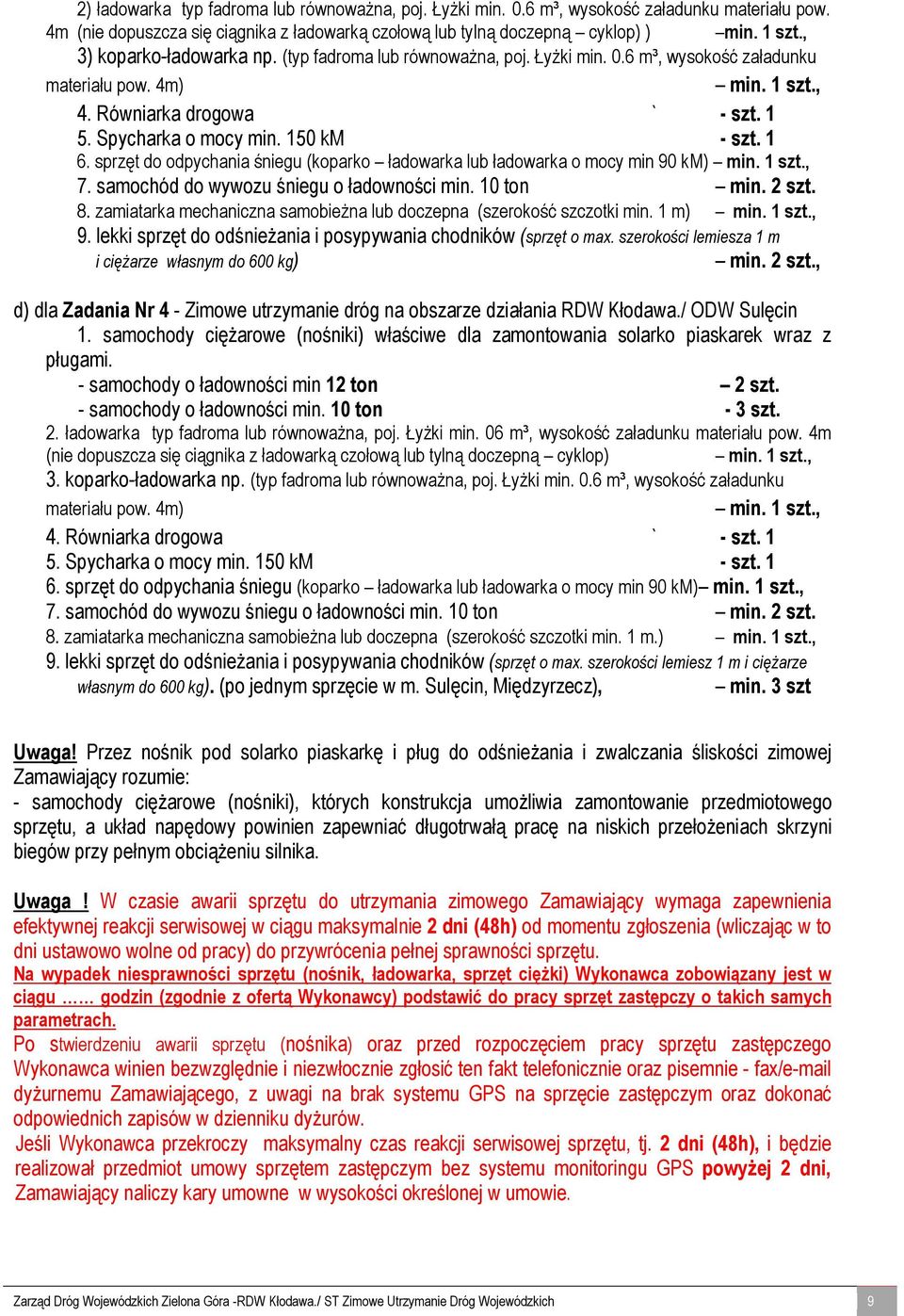 150 km - szt. 1 6. sprzęt do odpychania śniegu (koparko ładowarka lub ładowarka o mocy min 90 km) min. 1 szt., 7. samochód do wywozu śniegu o ładowności min. 10 ton min. 2 szt. 8.