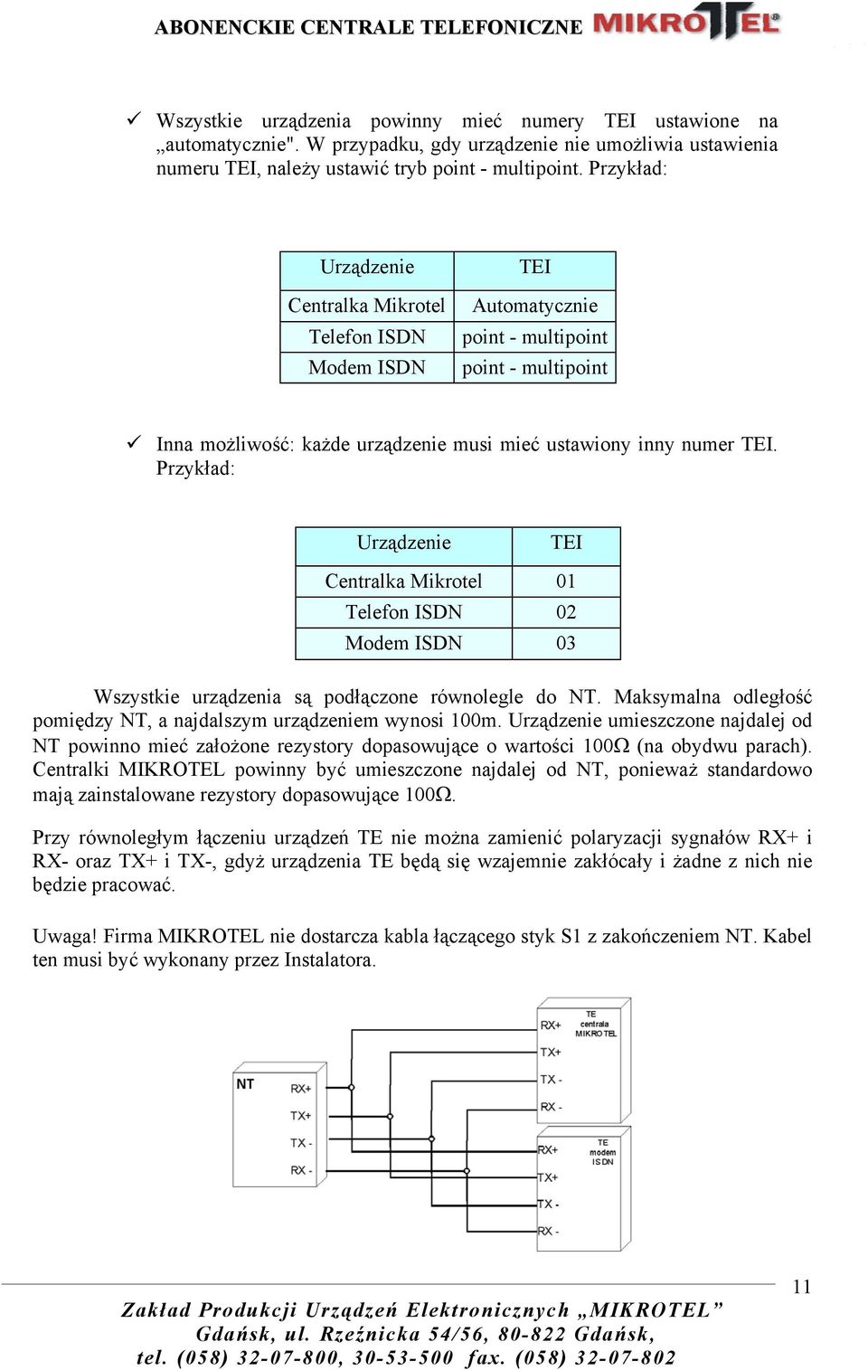 Przykład: Urządzenie TEI Centralka Mikrotel 01 Telefon ISDN 02 Modem ISDN 03 Wszystkie urządzenia są podłączone równolegle do NT.