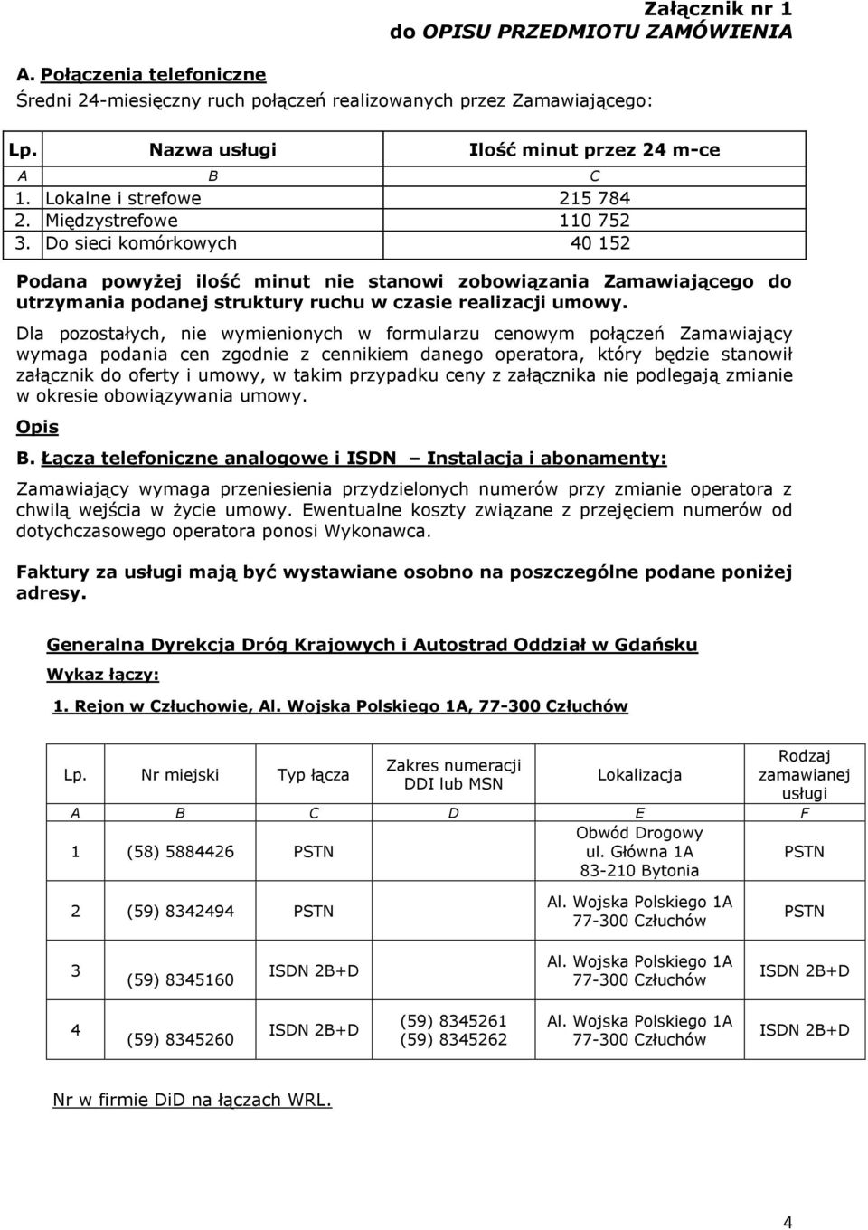 Do sieci komórkowych 40 152 Podana powyżej ilość minut nie stanowi zobowiązania Zamawiającego do utrzymania podanej struktury ruchu w czasie realizacji umowy.