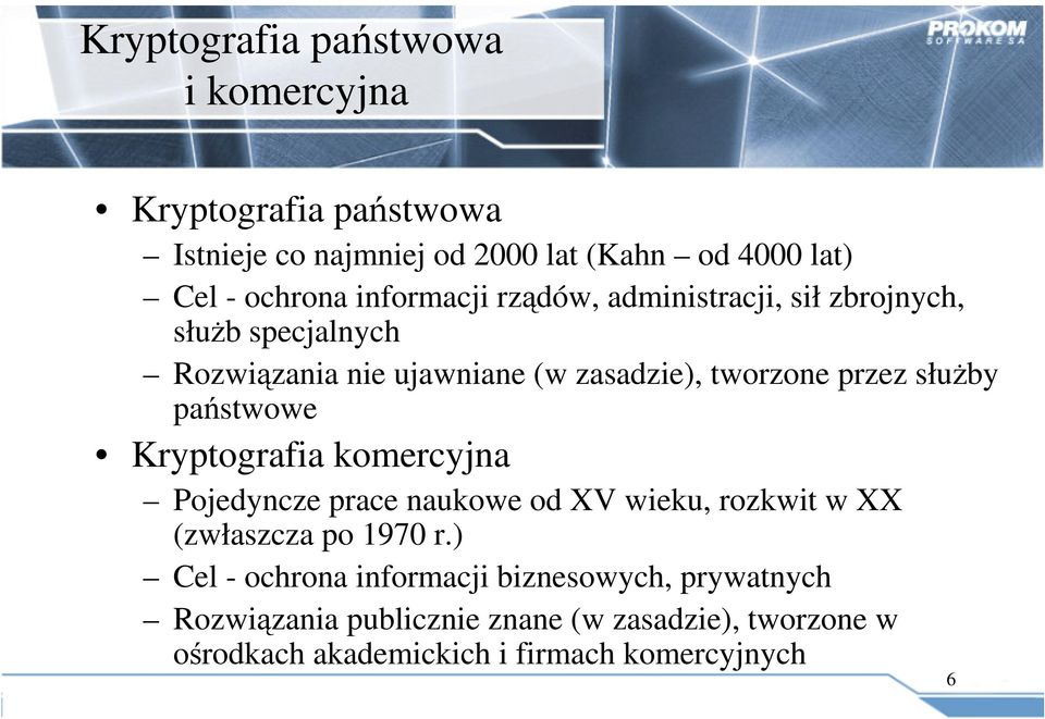 służby państwowe Kryptografia komercyjna Pojedyncze prace naukowe od XV wieku, rozkwit w XX (zwłaszcza po 1970 r.