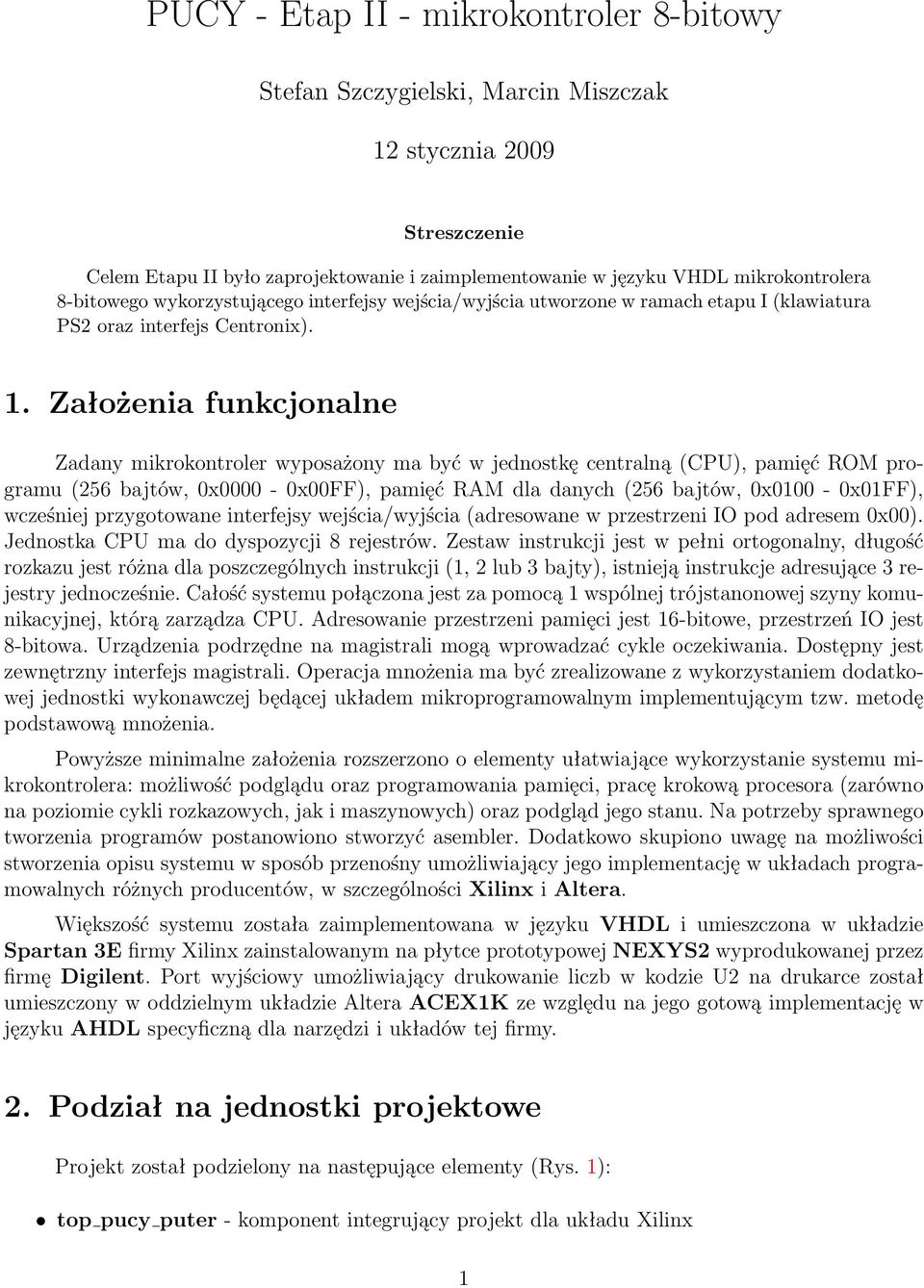 Założenia funkcjonalne Zadany mikrokontroler wyposażony ma być w jednostkę centralną (CPU), pamięć ROM programu (256 bajtów, 0x0000-0x00FF), pamięć RAM dla danych (256 bajtów, 0x0100-0x01FF),