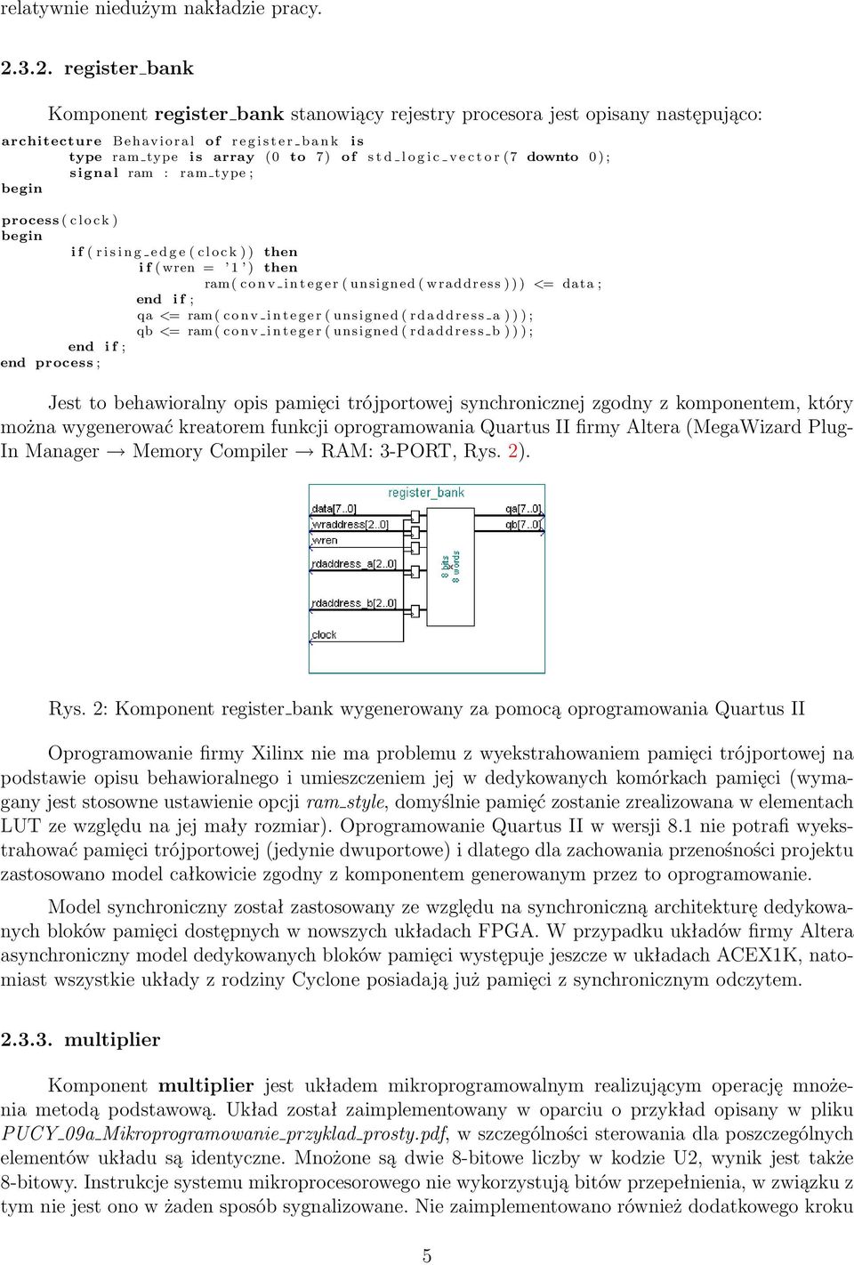 s t d l o g i c v e c t o r (7 downto 0 ) ; signal ram : ram type ; begin process ( c l o c k ) begin end i f ; end process ; i f ( r i s i n g e d g e ( c l o c k ) ) then i f ( wren = 1 ) then ram