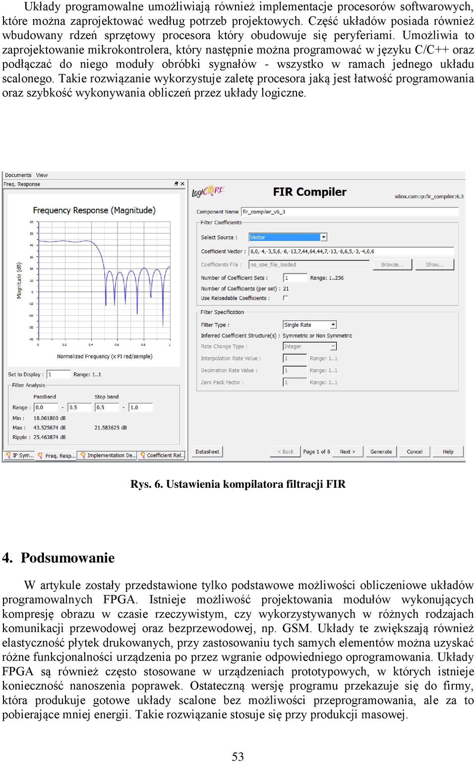 Umożliwia to zaprojektowanie mikrokontrolera, który następnie można programować w języku C/C++ oraz podłączać do niego moduły obróbki sygnałów - wszystko w ramach jednego układu scalonego.