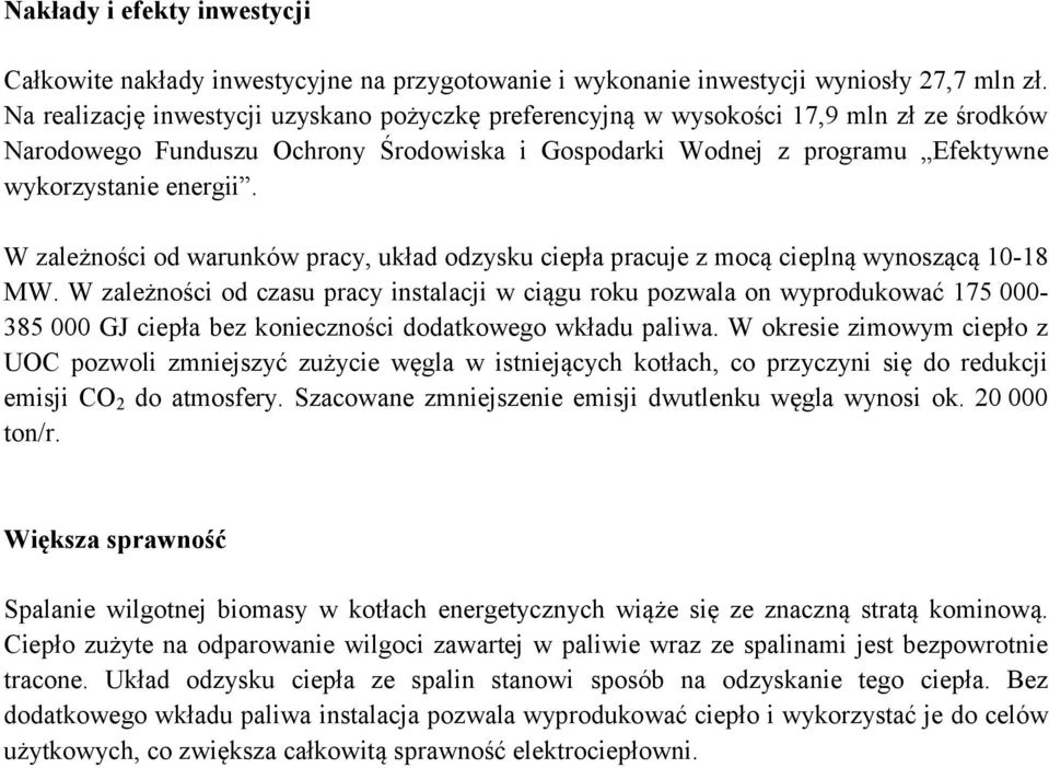 W zależności od warunków pracy, układ odzysku ciepła pracuje z mocą cieplną wynoszącą 10-18 MW.