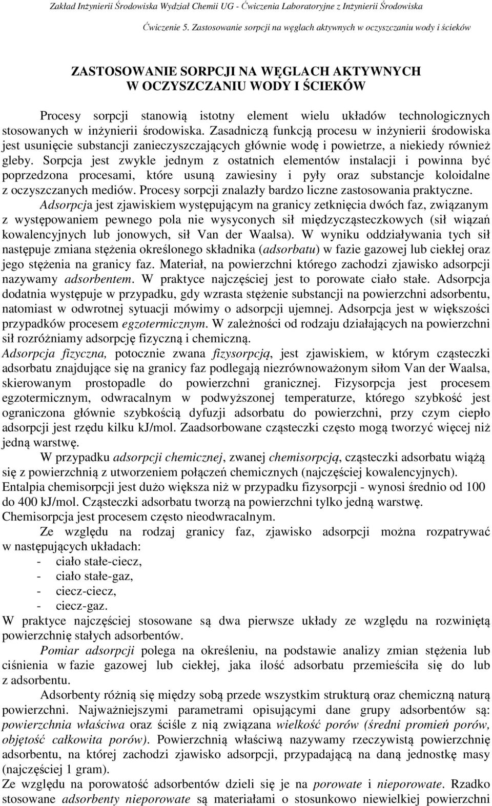 Sorpcja jest zwykle jednym z ostatnich elementów instalacji i powinna być poprzedzona procesami, które usuną zawiesiny i pyły oraz substancje koloidalne z oczyszczanych mediów.