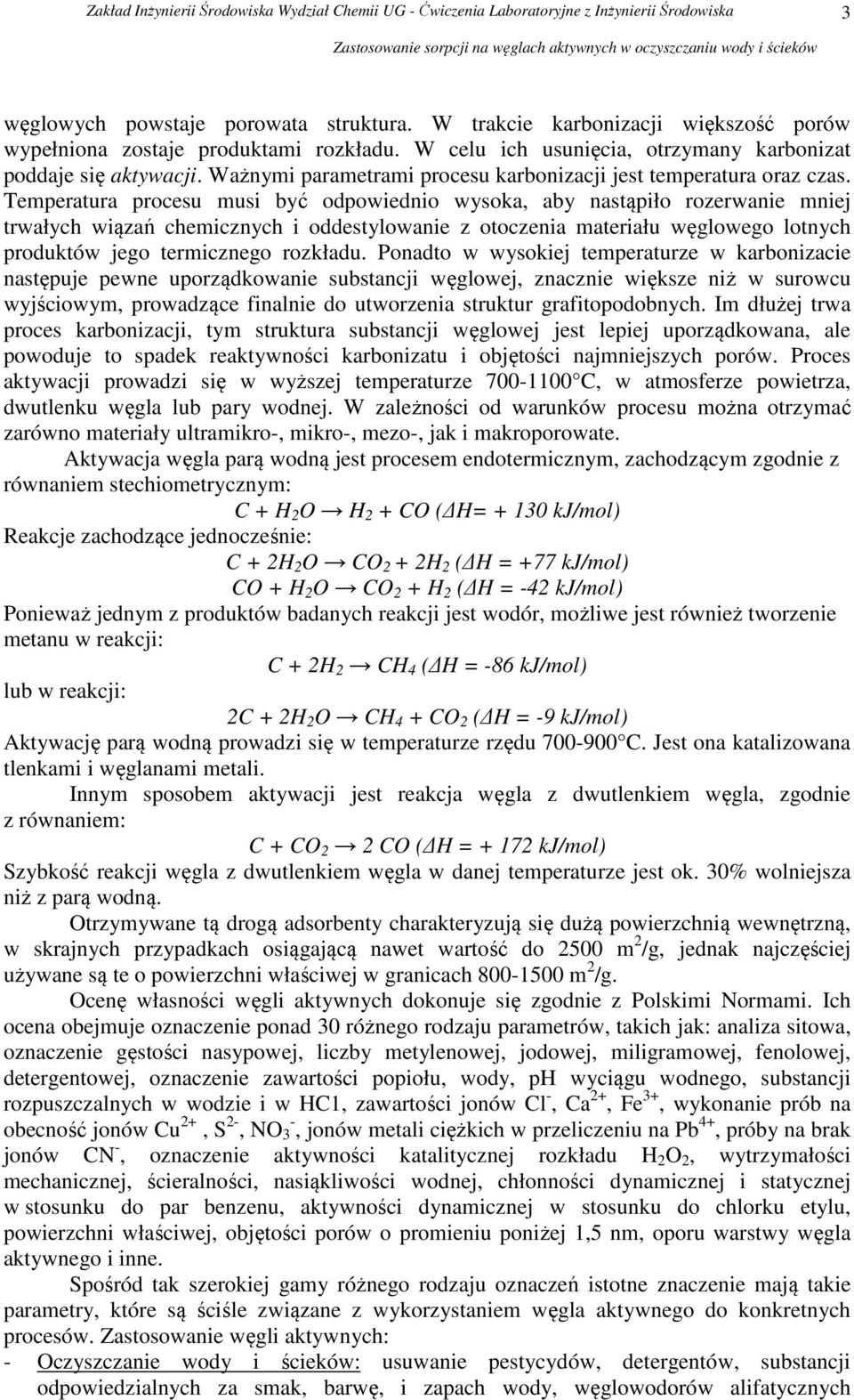 Temperatura procesu musi być odpowiednio wysoka, aby nastąpiło rozerwanie mniej trwałych wiązań chemicznych i oddestylowanie z otoczenia materiału węglowego lotnych produktów jego termicznego