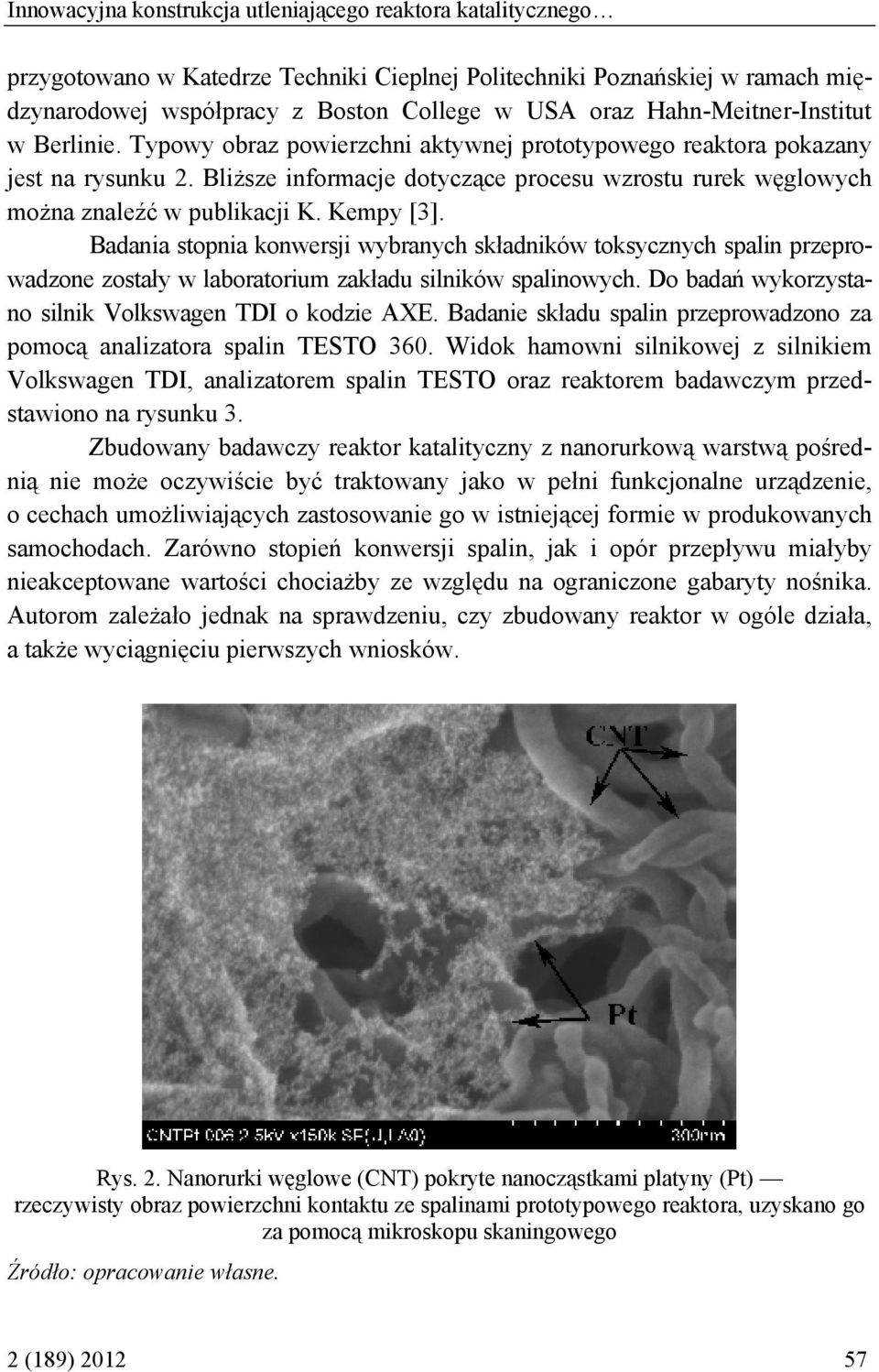 Bliższe informacje dotyczące procesu wzrostu rurek węglowych można znaleźć w publikacji K. Kempy [3].