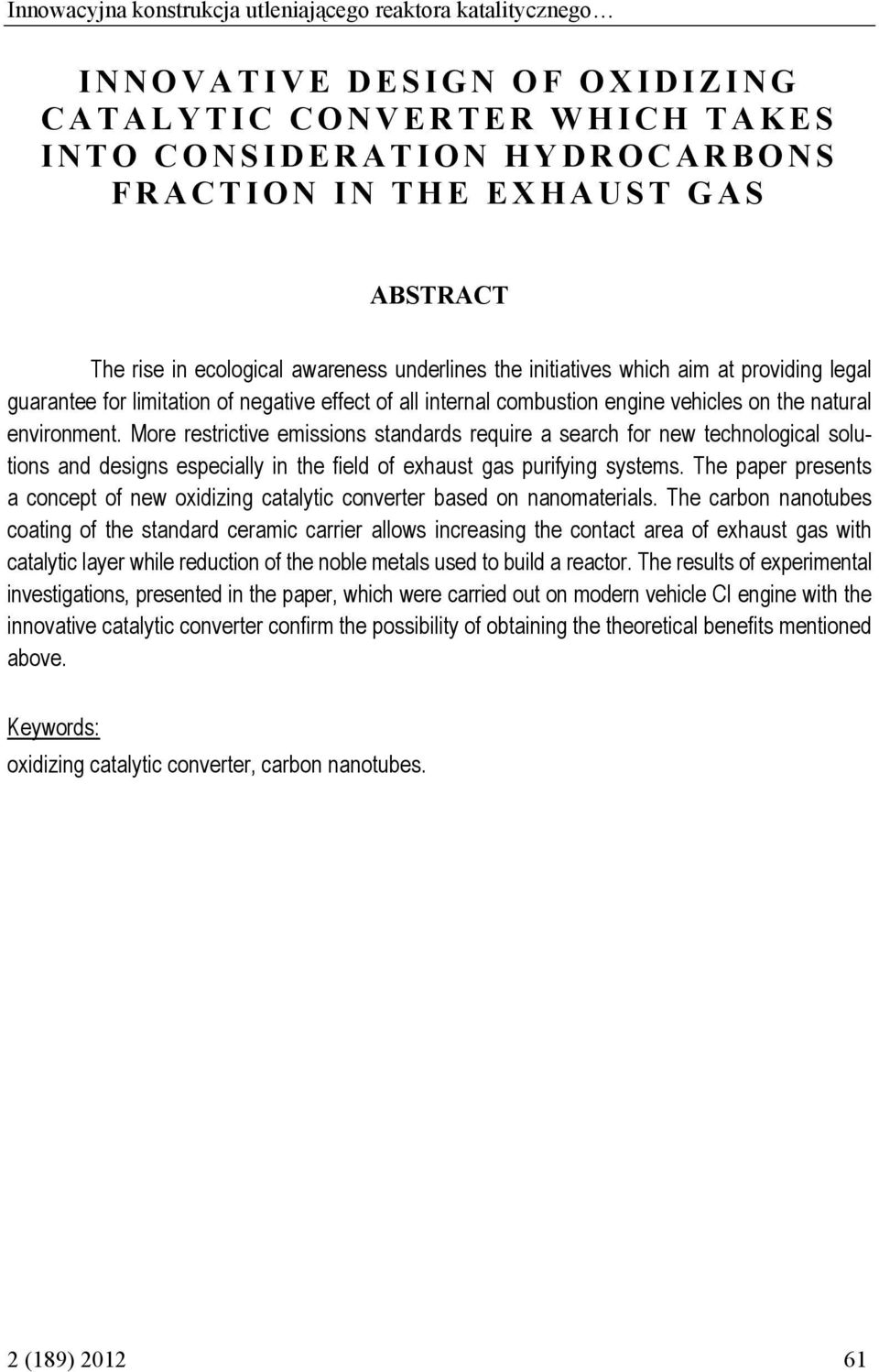 More restrictive emissions standards require a search for new technological solutions and designs especially in the field of exhaust gas purifying systems.