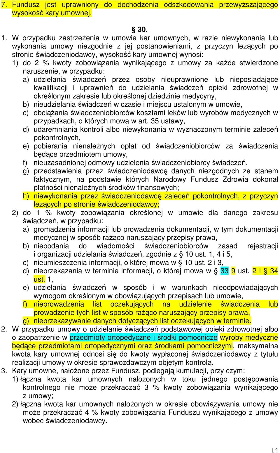 wynosi: 1) do 2 % kwoty zobowiązania wynikającego z umowy za kaŝde stwierdzone naruszenie, w przypadku: a) udzielania świadczeń przez osoby nieuprawnione lub nieposiadające kwalifikacji i uprawnień