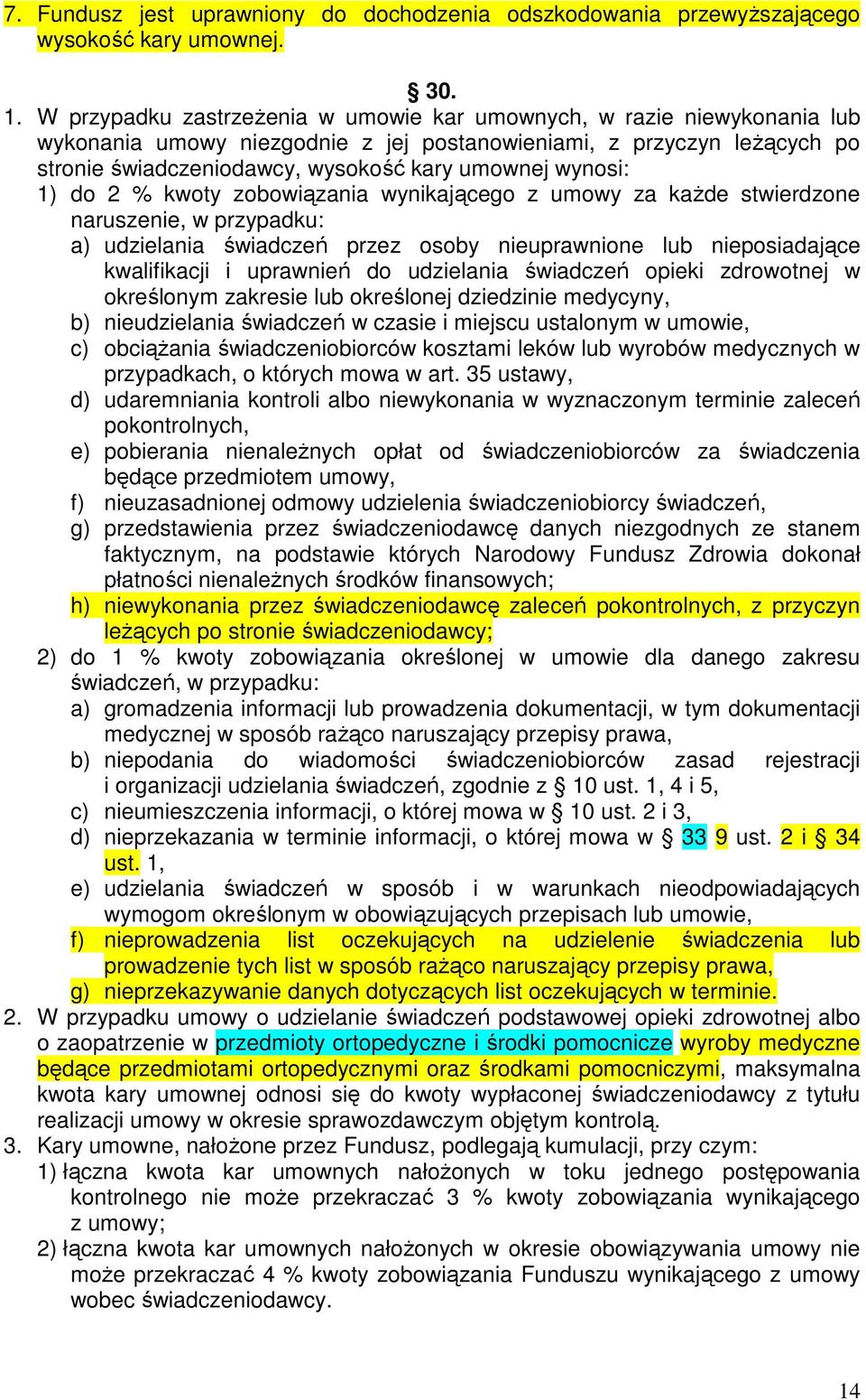 wynosi: 1) do 2 % kwoty zobowiązania wynikającego z umowy za kaŝde stwierdzone naruszenie, w przypadku: a) udzielania świadczeń przez osoby nieuprawnione lub nieposiadające kwalifikacji i uprawnień