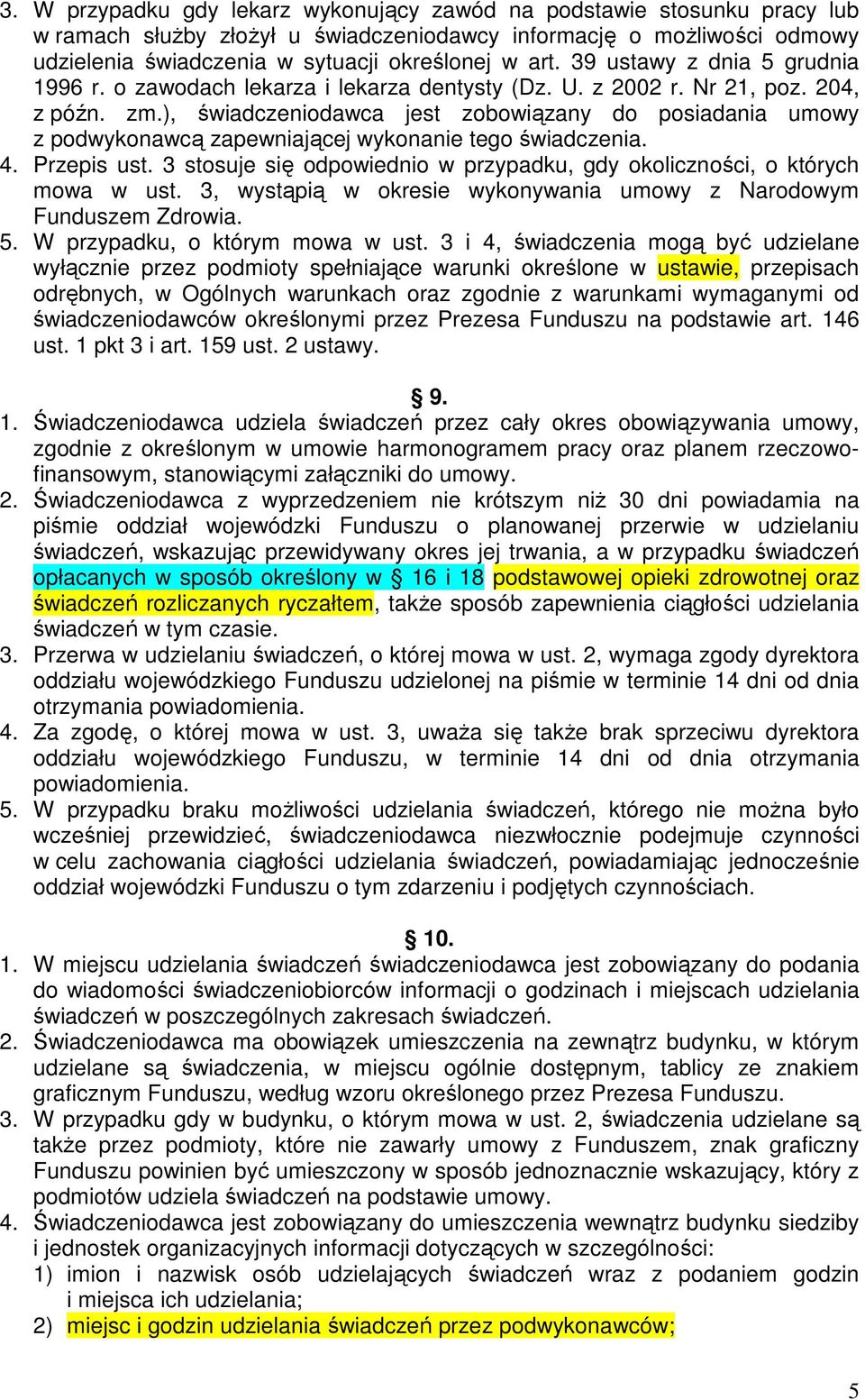 ), świadczeniodawca jest zobowiązany do posiadania umowy z podwykonawcą zapewniającej wykonanie tego świadczenia. 4. Przepis ust.